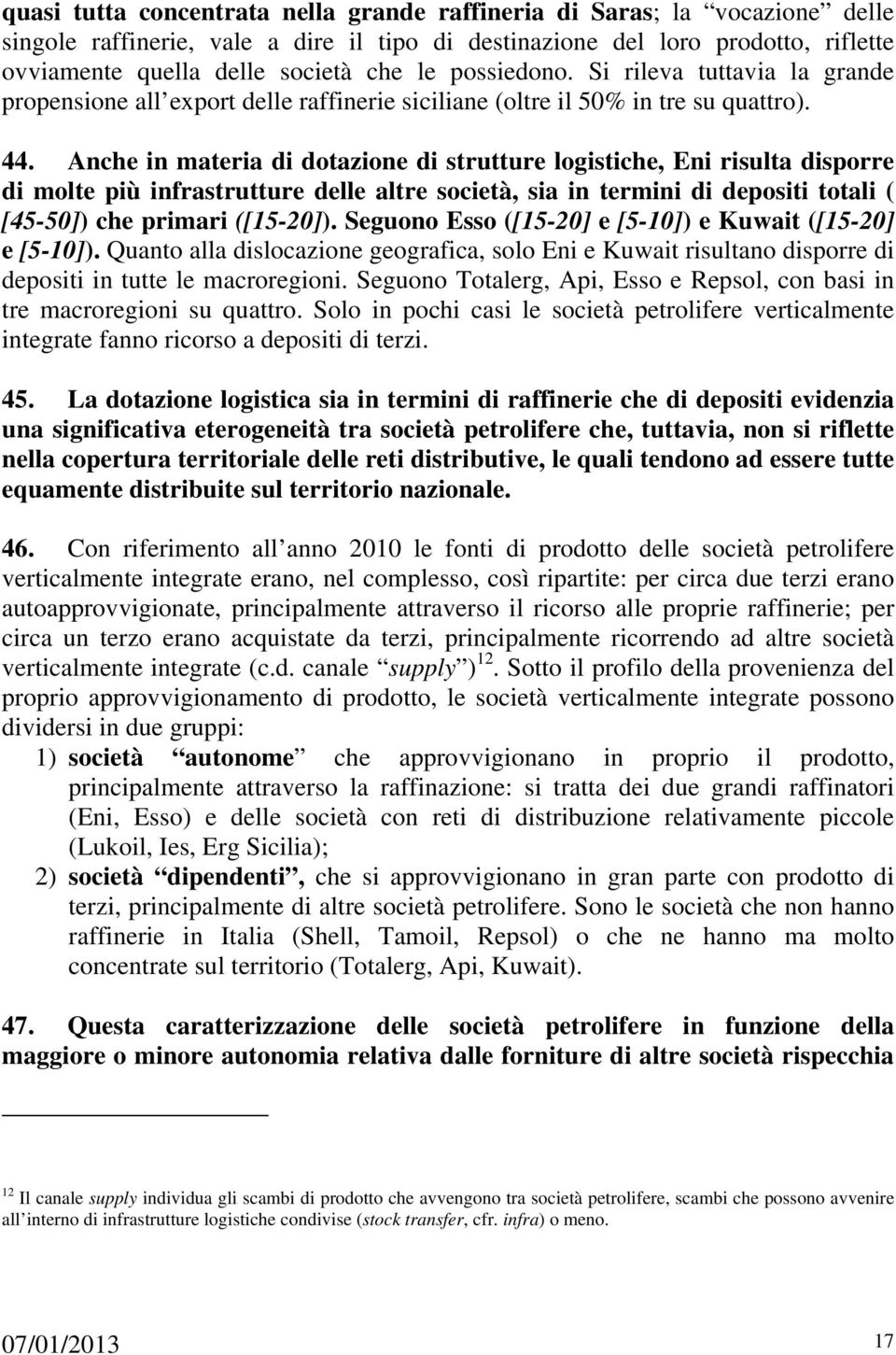 Anche in materia di dotazione di strutture logistiche, Eni risulta disporre di molte più infrastrutture delle altre società, sia in termini di depositi totali ( [45-50]) che primari ([15-20]).