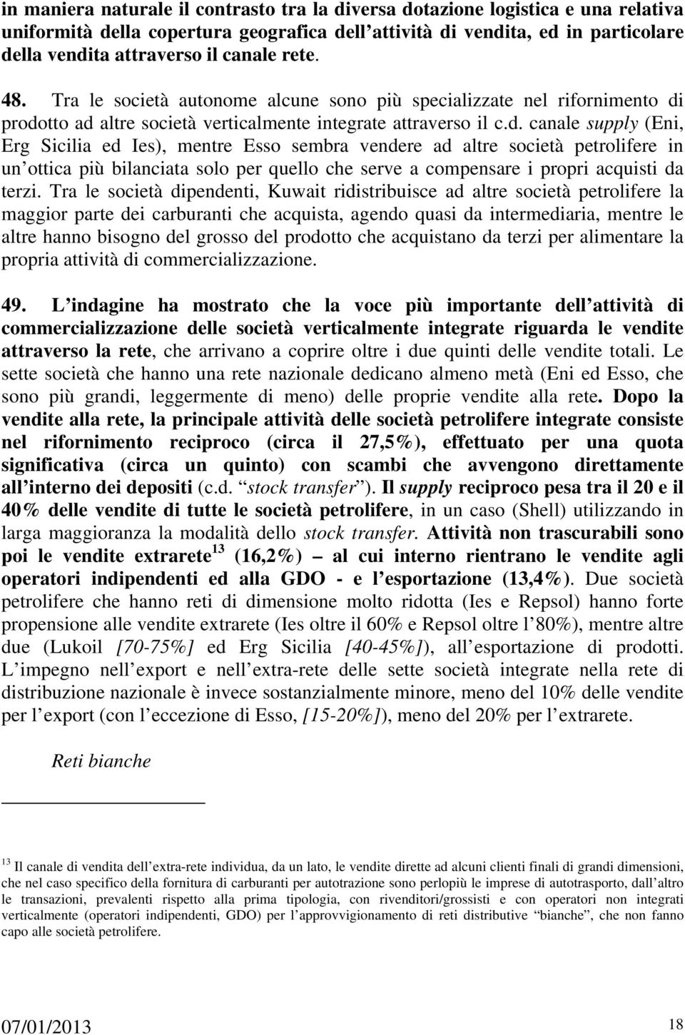 prodotto ad altre società verticalmente integrate attraverso il c.d. canale supply (Eni, Erg Sicilia ed Ies), mentre Esso sembra vendere ad altre società petrolifere in un ottica più bilanciata solo per quello che serve a compensare i propri acquisti da terzi.