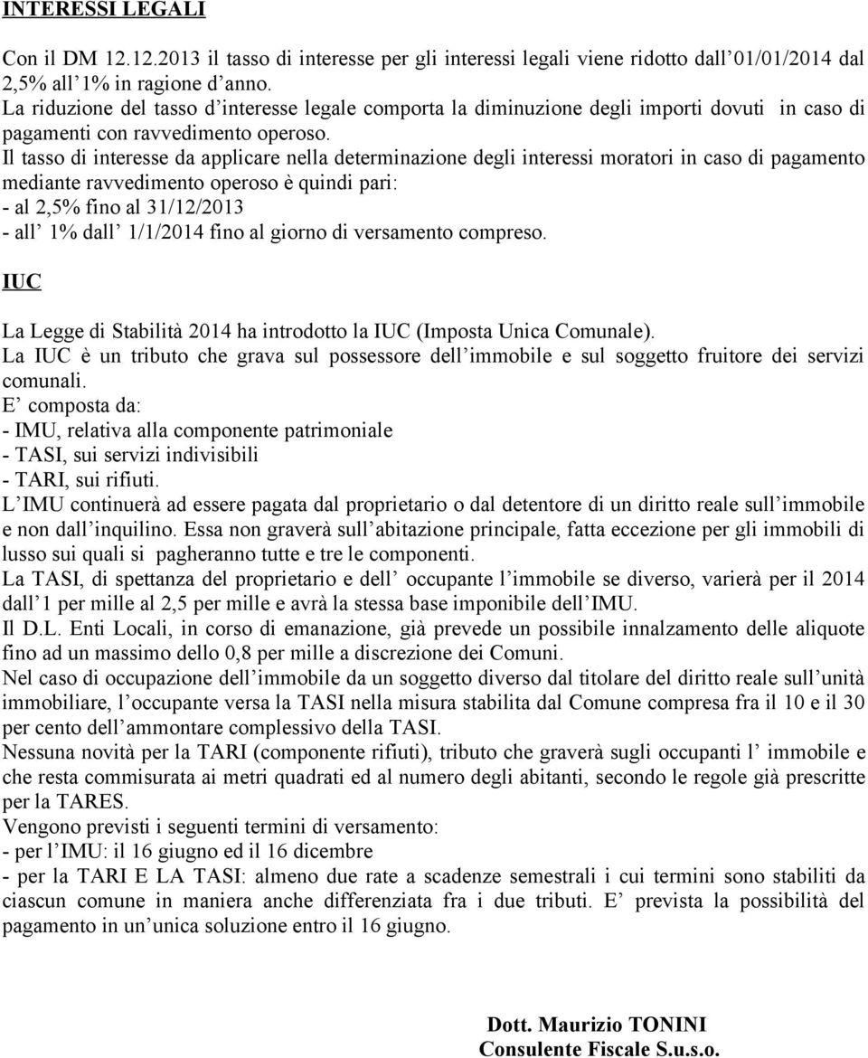 Il tasso di interesse da applicare nella determinazione degli interessi moratori in caso di pagamento mediante ravvedimento operoso è quindi pari: - al 2,5% fino al 31/12/2013 - all 1% dall 1/1/2014