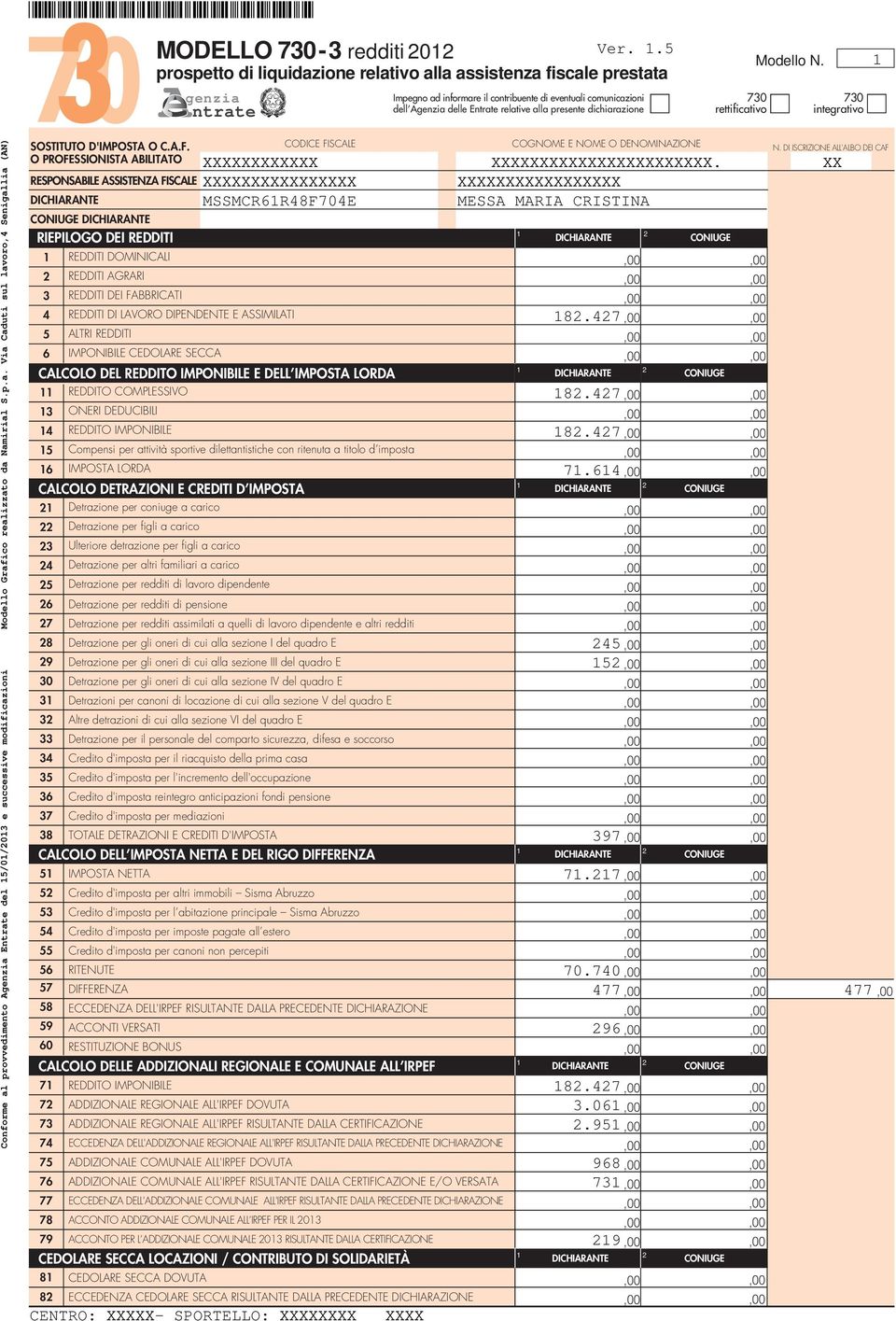 dichiarazione 0 rettificativo Modello N. 0 integrativo Conforme al provvedimento Agenzia Entrate del /0/0 e successive modificazioni Modello Grafico realizzato da Namirial S.p.a. Via Caduti sul lavoro, Senigallia (AN) COGNOME E NOME O DENOMINAZIONE SOSTITUTO D'IMPOSTA O C.