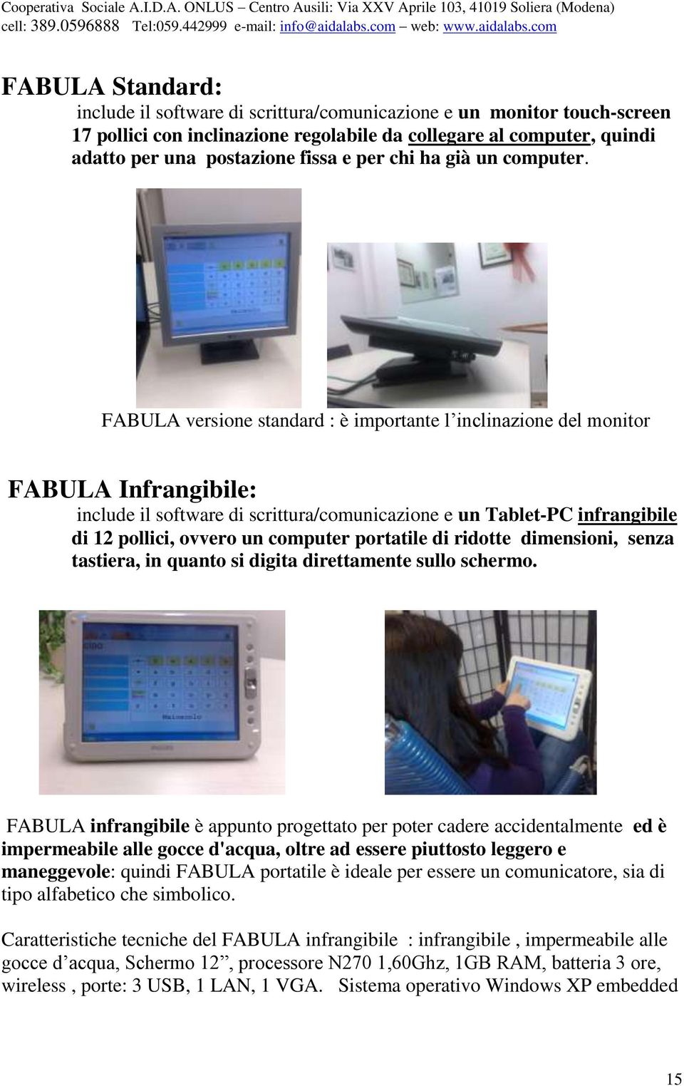 FABULA versione standard : è importante l inclinazione del monitor FABULA Infrangibile: include il software di scrittura/comunicazione e un Tablet-PC infrangibile di 12 pollici, ovvero un computer