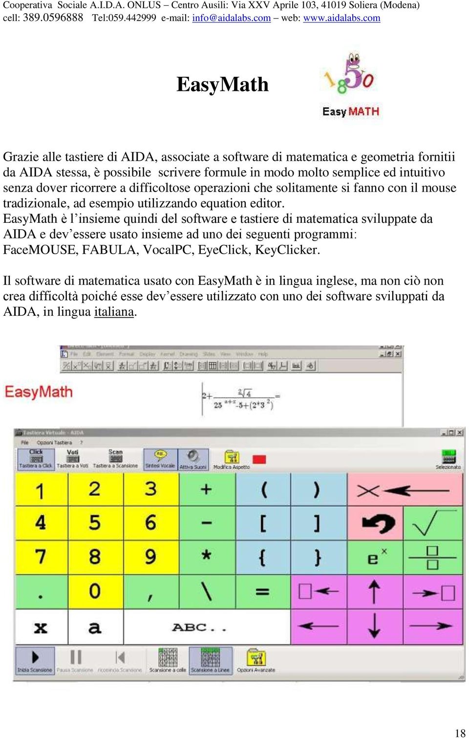 EasyMath è l insieme quindi del software e tastiere di matematica sviluppate da AIDA e dev essere usato insieme ad uno dei seguenti programmi: FaceMOUSE, FABULA, VocalPC,