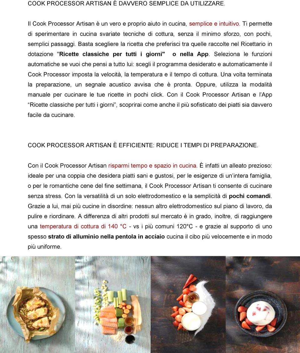 Basta scegliere la ricetta che preferisci tra quelle raccolte nel Ricettario in dotazione "Ricette classiche per tutti i giorni" o nella App.