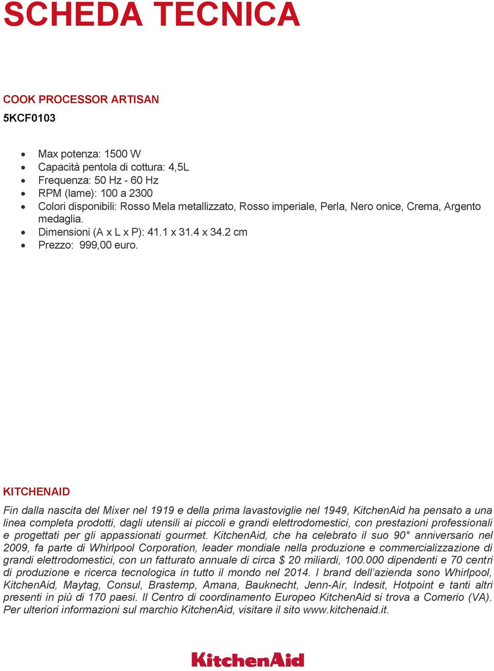 KITCHENAID Fin dalla nascita del Mixer nel 1919 e della prima lavastoviglie nel 1949, KitchenAid ha pensato a una linea completa prodotti, dagli utensili ai piccoli e grandi elettrodomestici, con