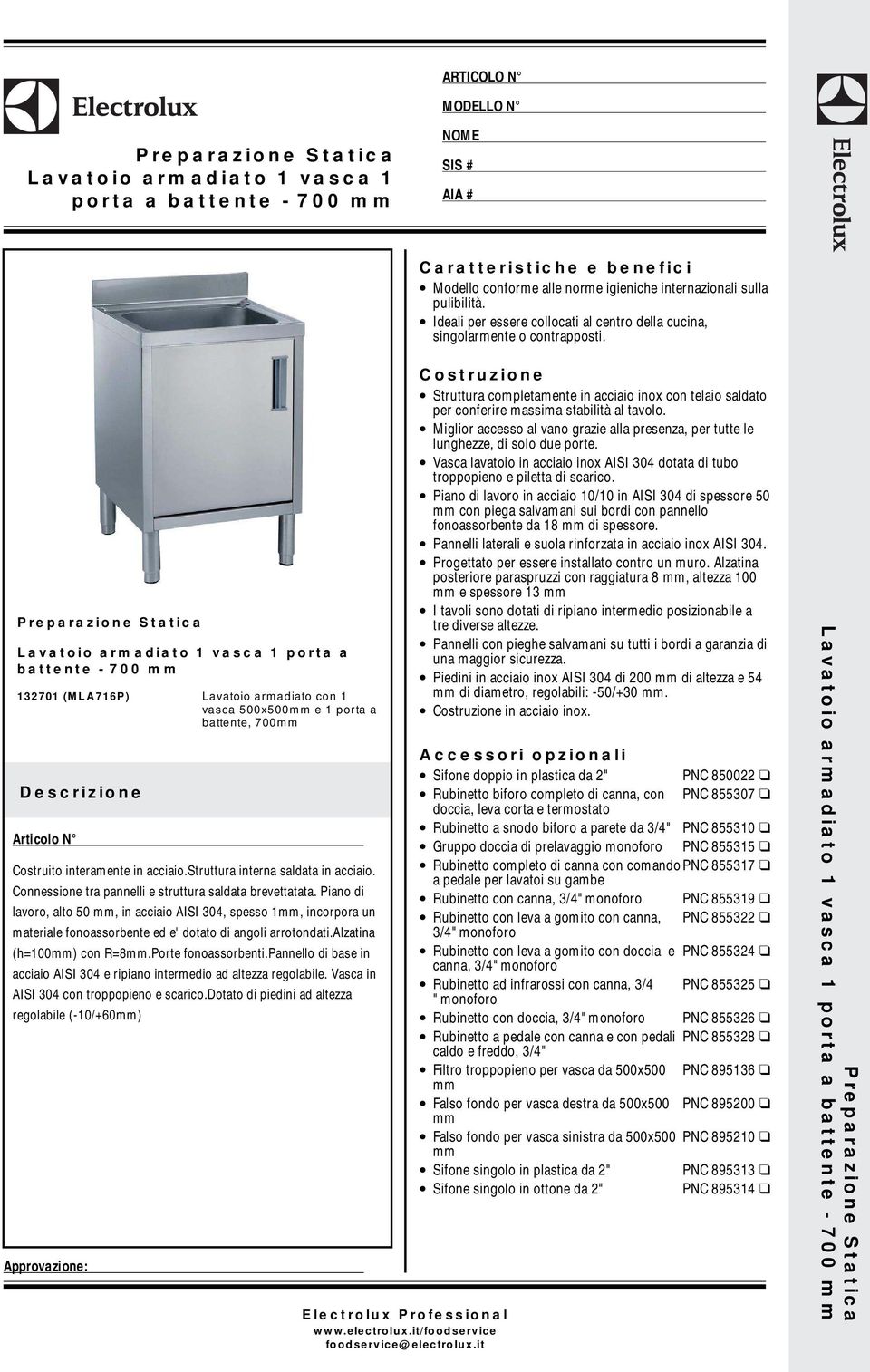 Lavatoio armadiato 1 vasca 1 porta a battente - 700 mm 132701 (MLA716P) Lavatoio armadiato con 1 vasca 500x500mm e 1 porta a battente, 700mm Articolo N Costruito interamente in acciaio.