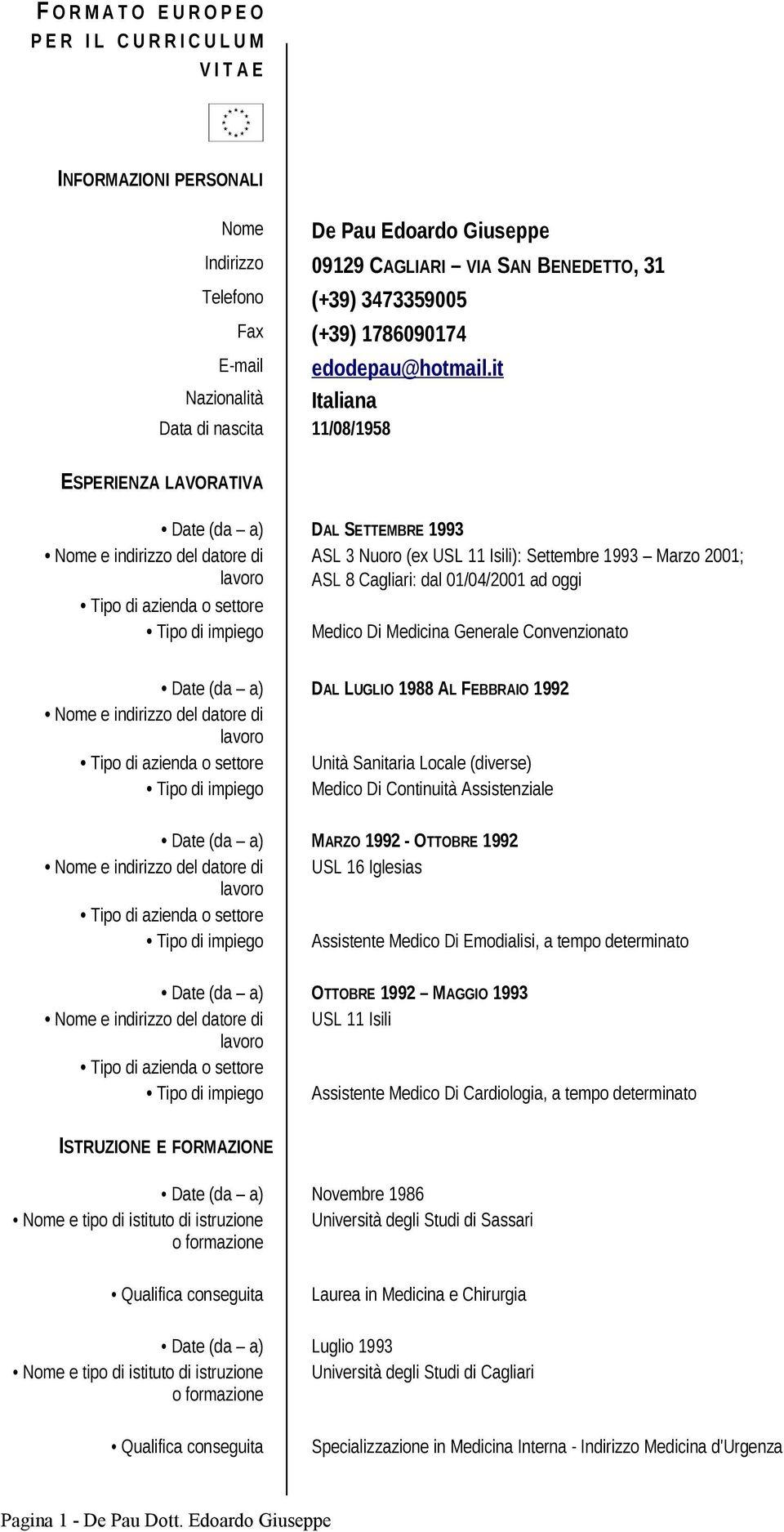 it Nazionalità Italiana Data di nascita 11/08/1958 ESPERIENZA LAVORATIVA Tipo di impiego (da a) DAL SETTEMBRE 1993 ASL 3 Nuoro (ex USL 11 Isili): Settembre 1993 Marzo 2001; ASL 8 Cagliari: dal