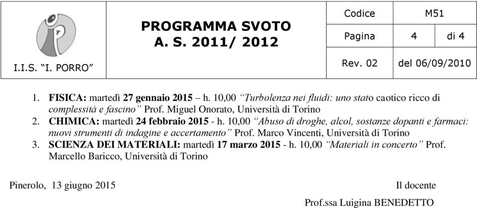 CHIMICA: martedì 24 febbraio 2015 - h. 10,00 Abuso di droghe, alcol, sostanze dopanti e farmaci: nuovi strumenti di indagine e accertamento Prof.