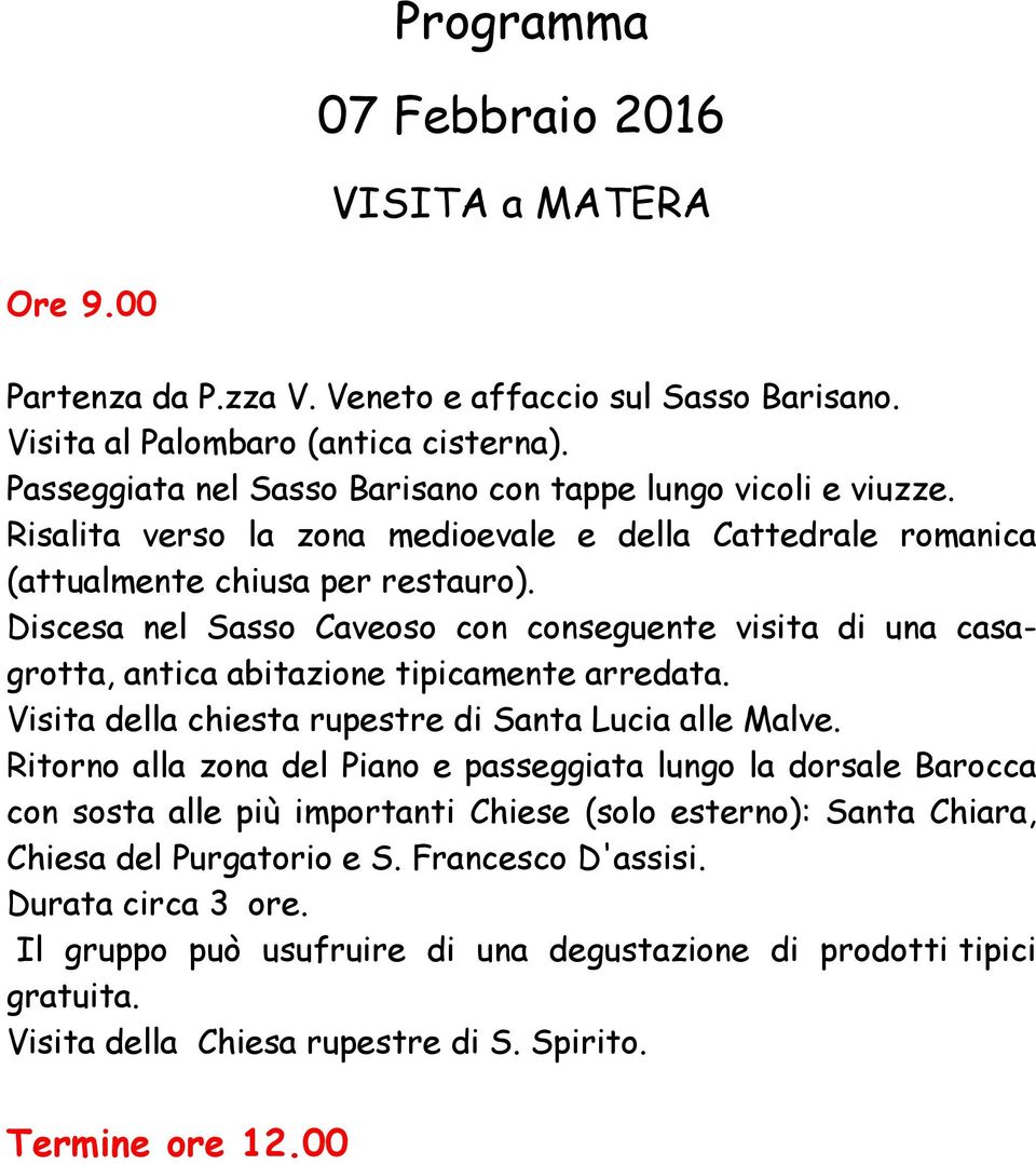 Discesa nel Sasso Caveoso con conseguente visita di una casagrotta, antica abitazione tipicamente arredata. Visita della chiesta rupestre di Santa Lucia alle Malve.