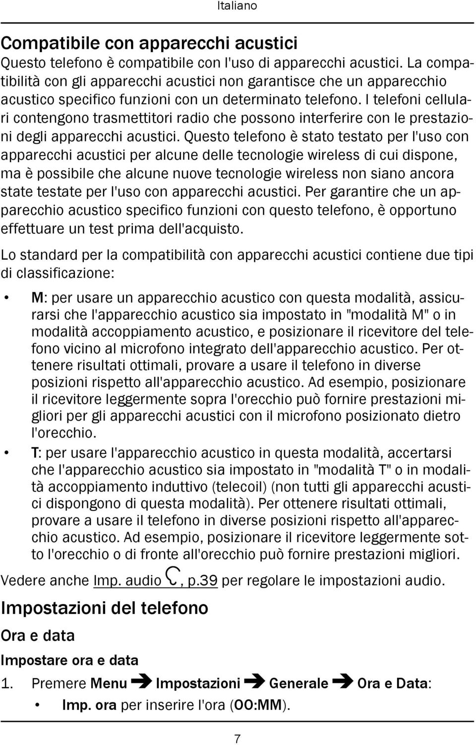 I telefoni cellulari contengono trasmettitori radio che possono interferire con le prestazioni degli apparecchi acustici.