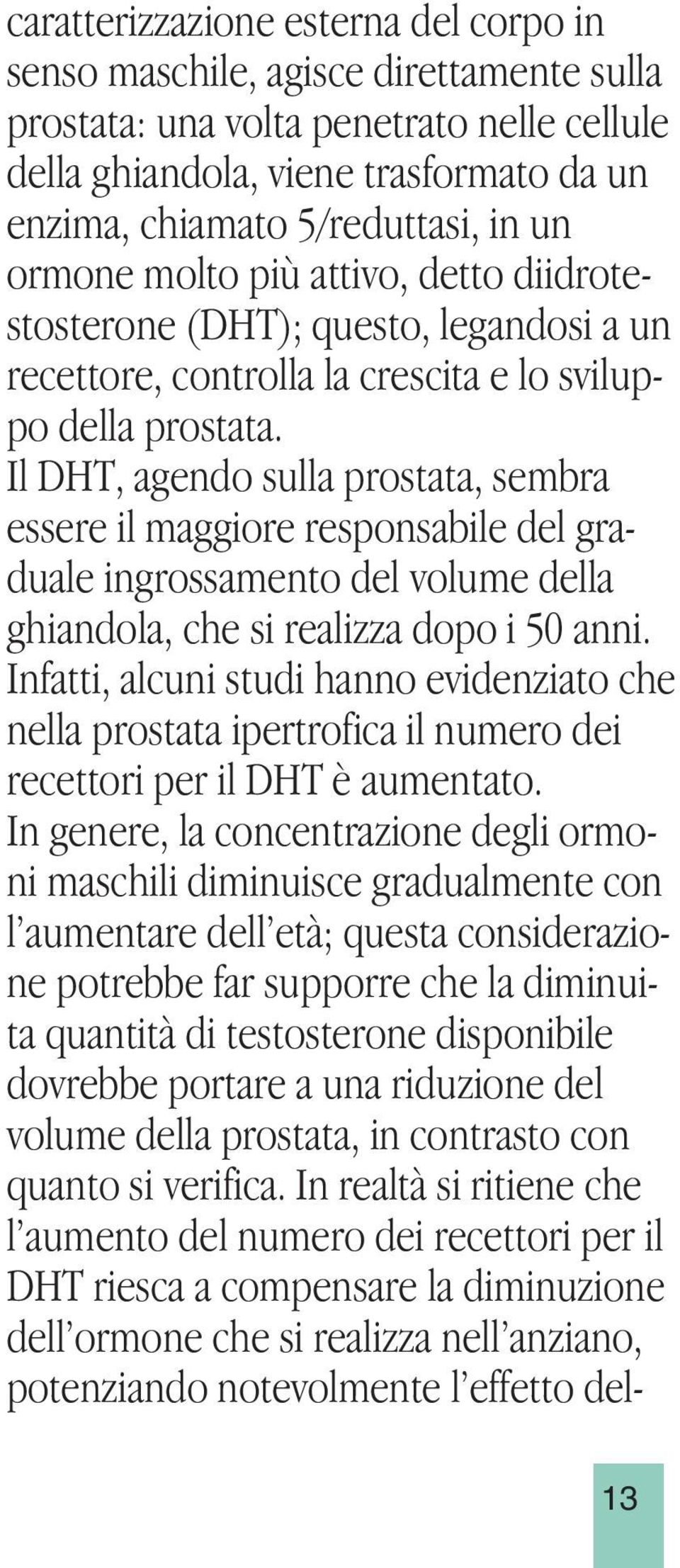 Il DHT, agendo sulla prostata, sembra essere il maggiore responsabile del graduale ingrossamento del volume della ghiandola, che si realizza dopo i 50 anni.