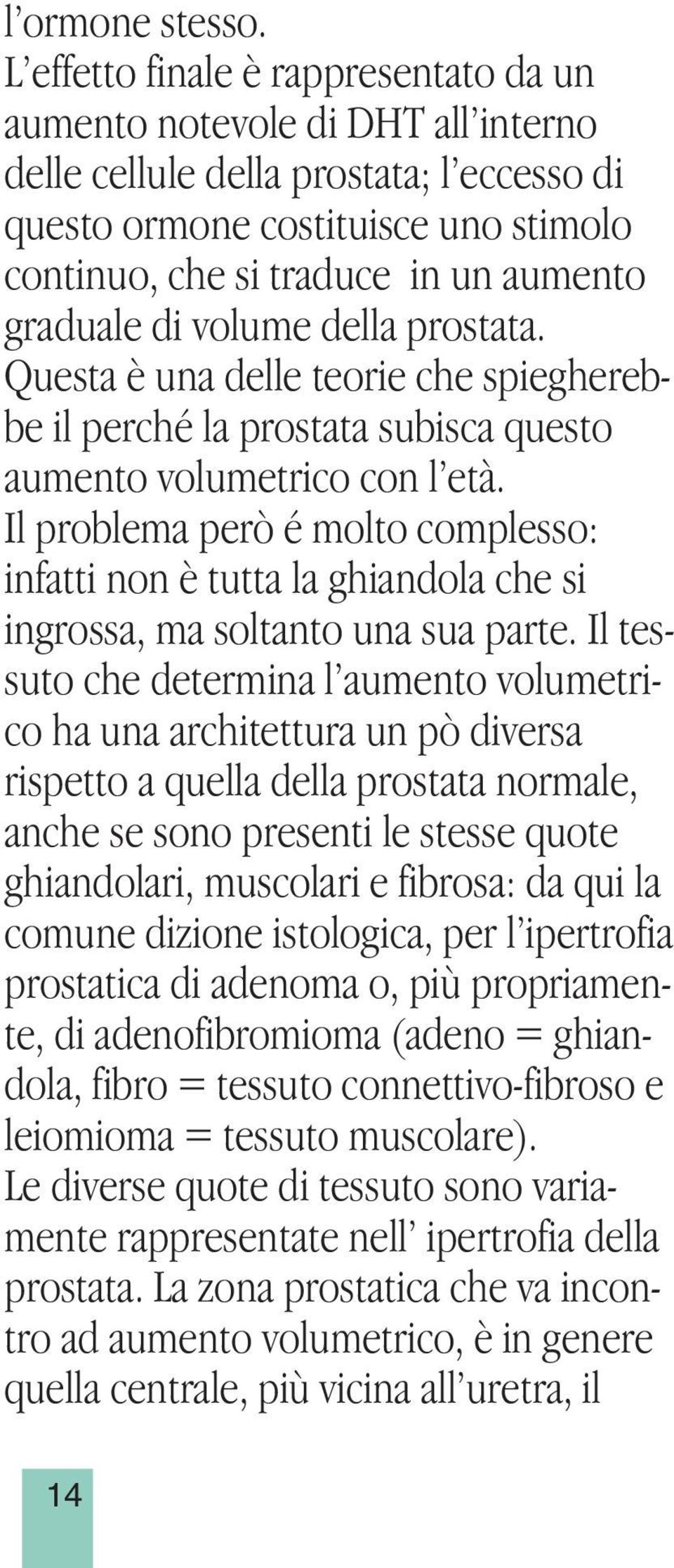 graduale di volume della prostata. Questa è una delle teorie che spiegherebbe il perché la prostata subisca questo aumento volumetrico con l età.