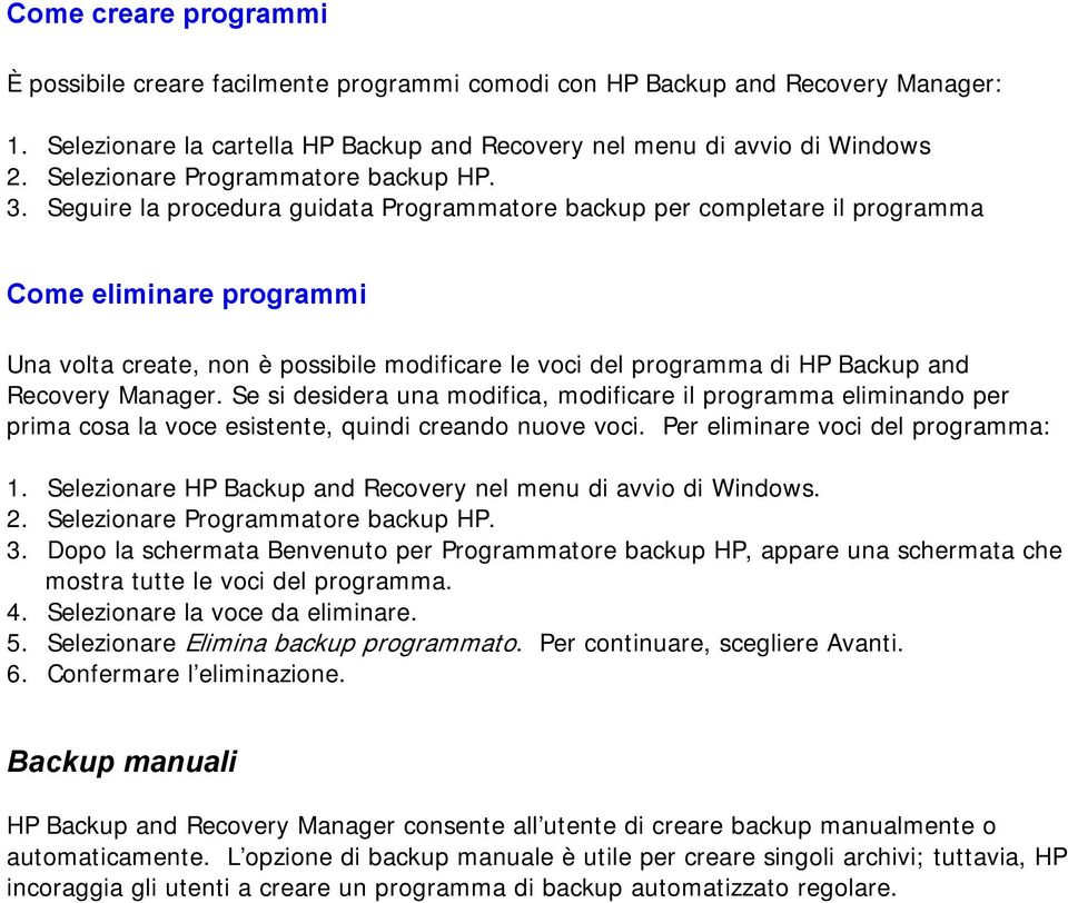 Seguire la procedura guidata Programmatore backup per completare il programma Come eliminare programmi Una volta create, non è possibile modificare le voci del programma di HP Backup and Recovery