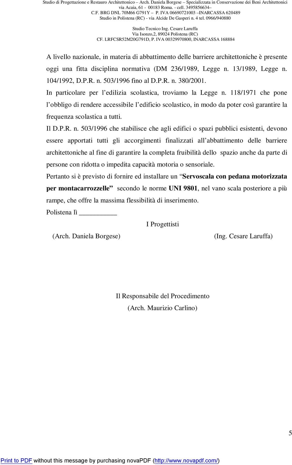 118/1971 che pone l obbligo rendere accessibile l eficio scolastico, in modo da poter così garantire la frequenza scolastica a tutti. Il D.P.R. n.