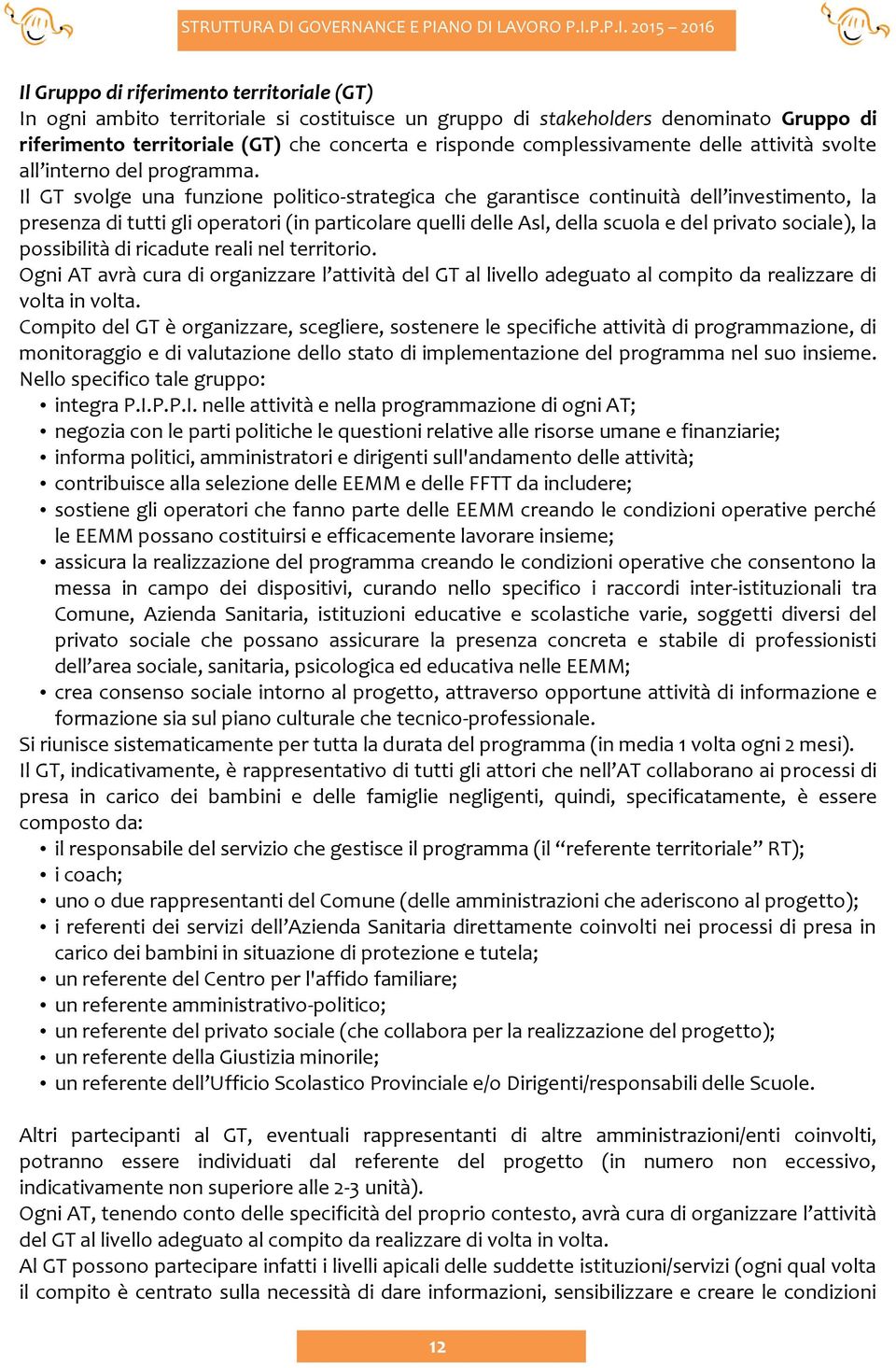 Il GT svolge una funzione politico-strategica che garantisce continuità dell investimento, la presenza di tutti gli operatori (in particolare quelli delle Asl, della scuola e del privato sociale), la