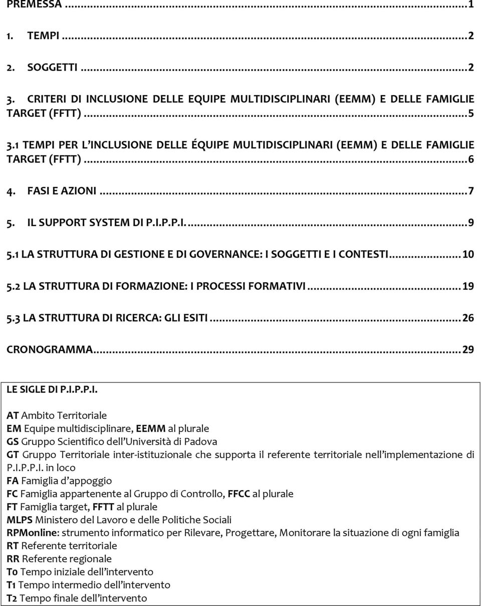 1 LA STRUTTURA DI GESTIONE E DI GOVERNANCE: I SOGGETTI E I CONTESTI... 10 5.2 LA STRUTTURA DI FORMAZIONE: I PROCESSI FORMATIVI... 19 5.3 LA STRUTTURA DI RICERCA: GLI ESITI... 26 CRONOGRAMMA.