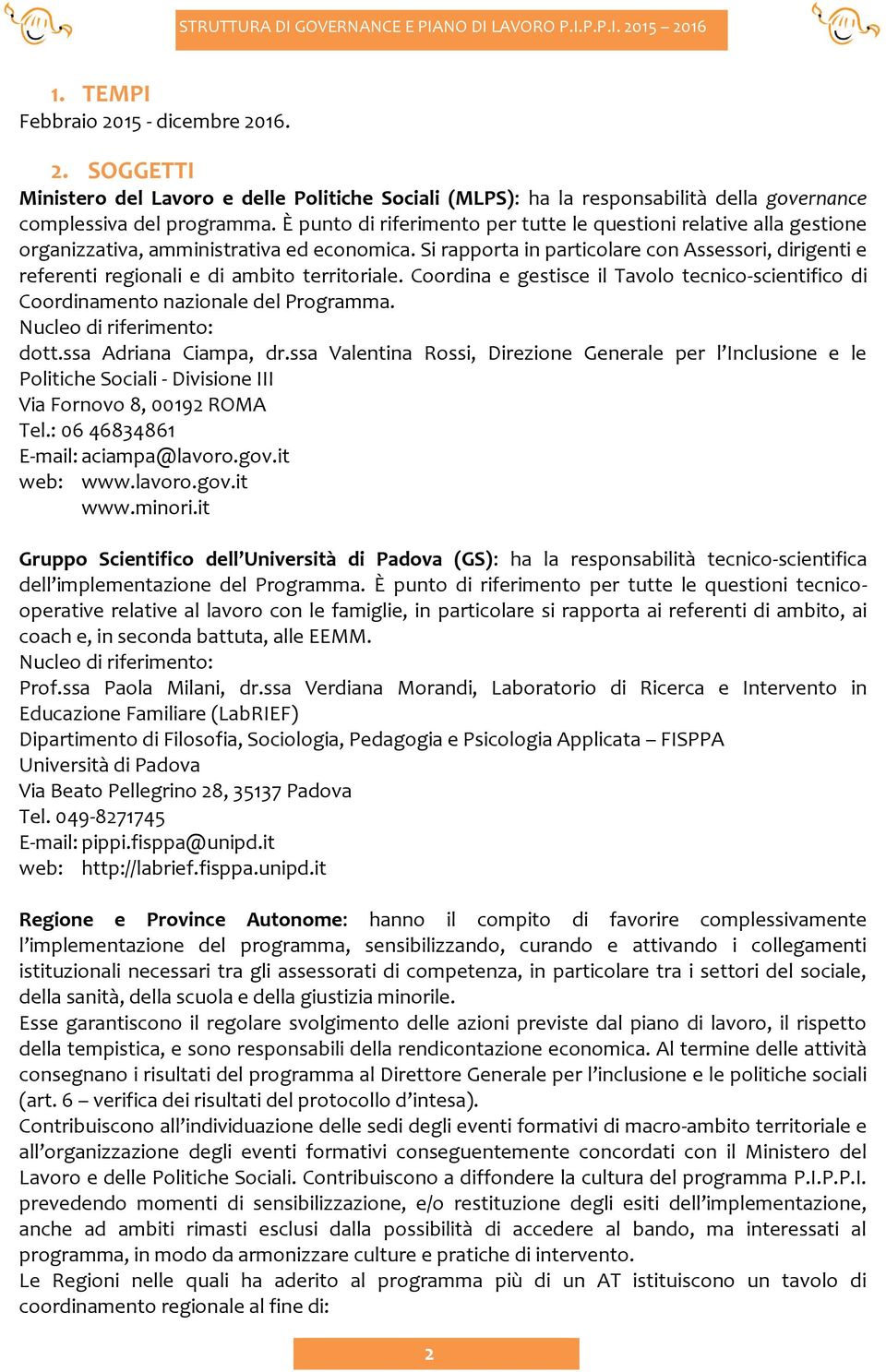 Si rapporta in particolare con Assessori, dirigenti e referenti regionali e di ambito territoriale. Coordina e gestisce il Tavolo tecnico-scientifico di Coordinamento nazionale del Programma.