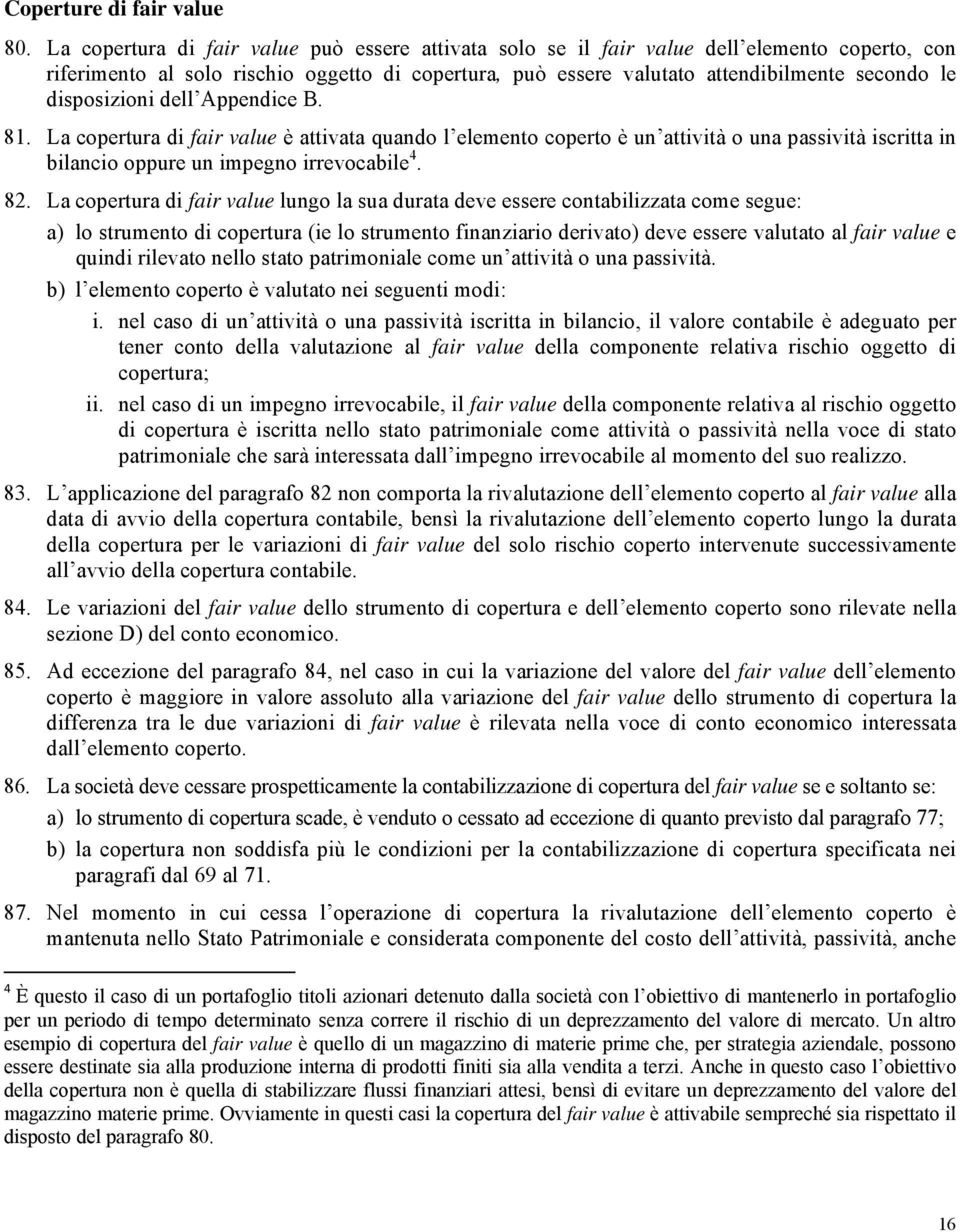 disposizioni dell Appendice B. 81. La copertura di fair value è attivata quando l elemento coperto è un attività o una passività iscritta in bilancio oppure un impegno irrevocabile 4. 82.