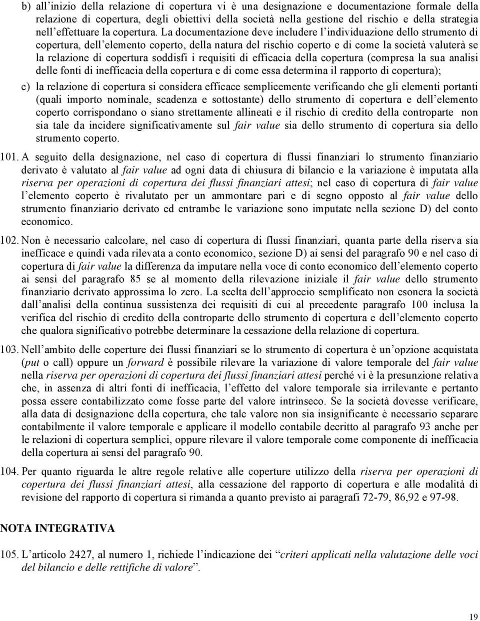 La documentazione deve includere l individuazione dello strumento di copertura, dell elemento coperto, della natura del rischio coperto e di come la società valuterà se la relazione di copertura