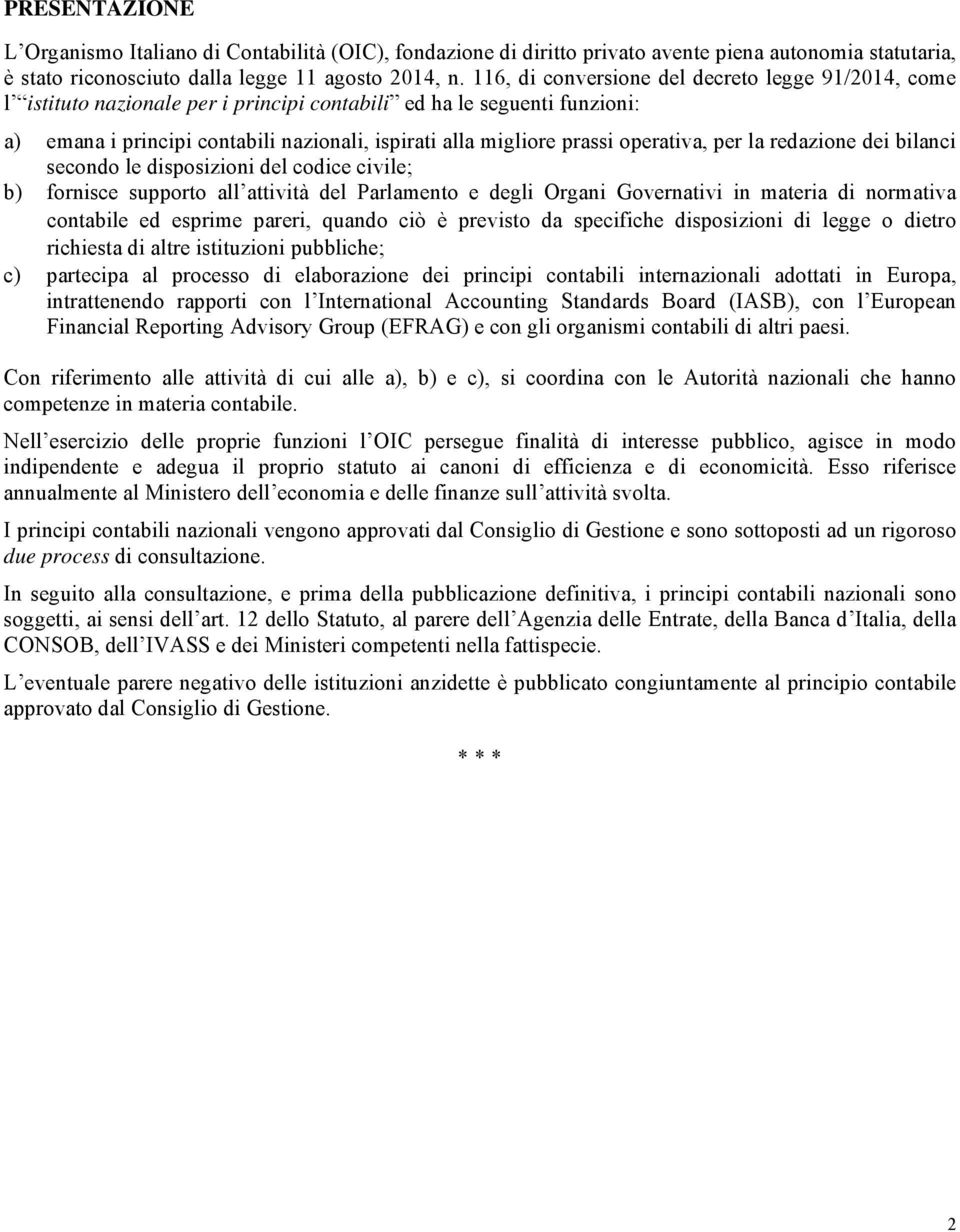 operativa, per la redazione dei bilanci secondo le disposizioni del codice civile; b) fornisce supporto all attività del Parlamento e degli Organi Governativi in materia di normativa contabile ed