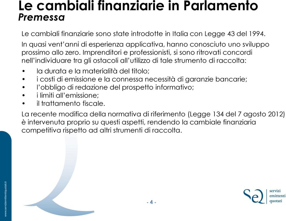 Imprenditori e professionisti, si sono ritrovati concordi nell individuare tra gli ostacoli all utilizzo di tale strumento di raccolta: la durata e la materialità del titolo; i costi di