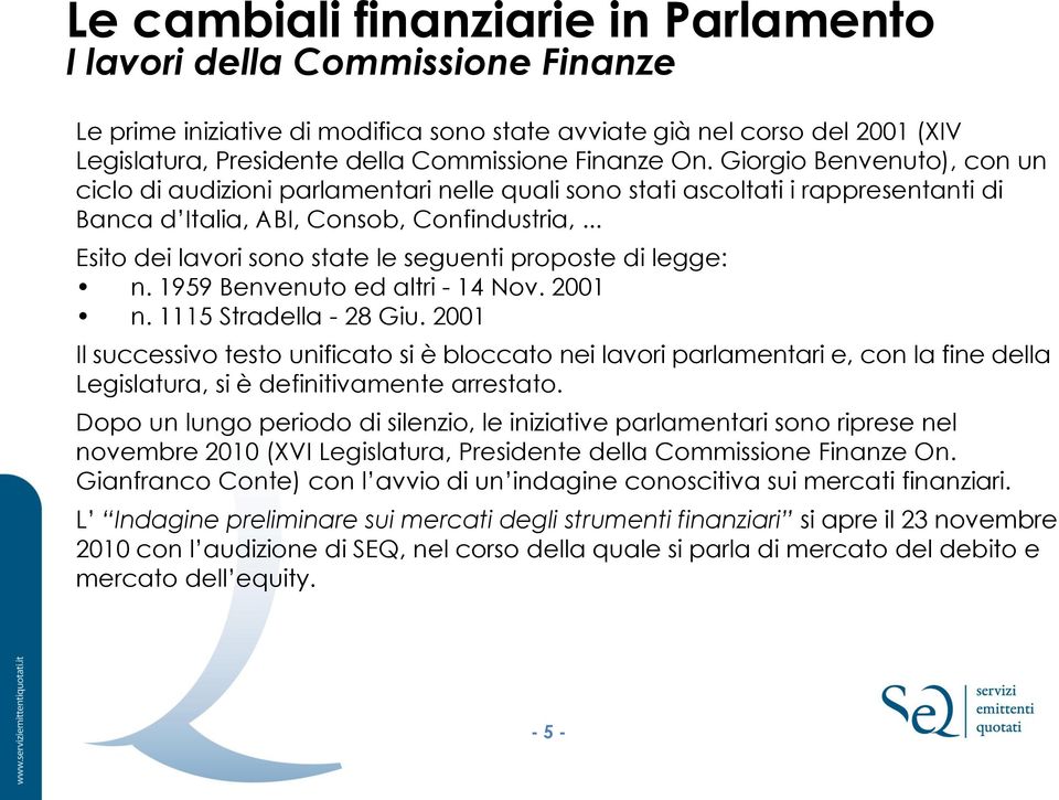 .. Esito dei lavori sono state le seguenti proposte di legge: n. 1959 Benvenuto ed altri - 14 Nov. 2001 n. 1115 Stradella - 28 Giu.