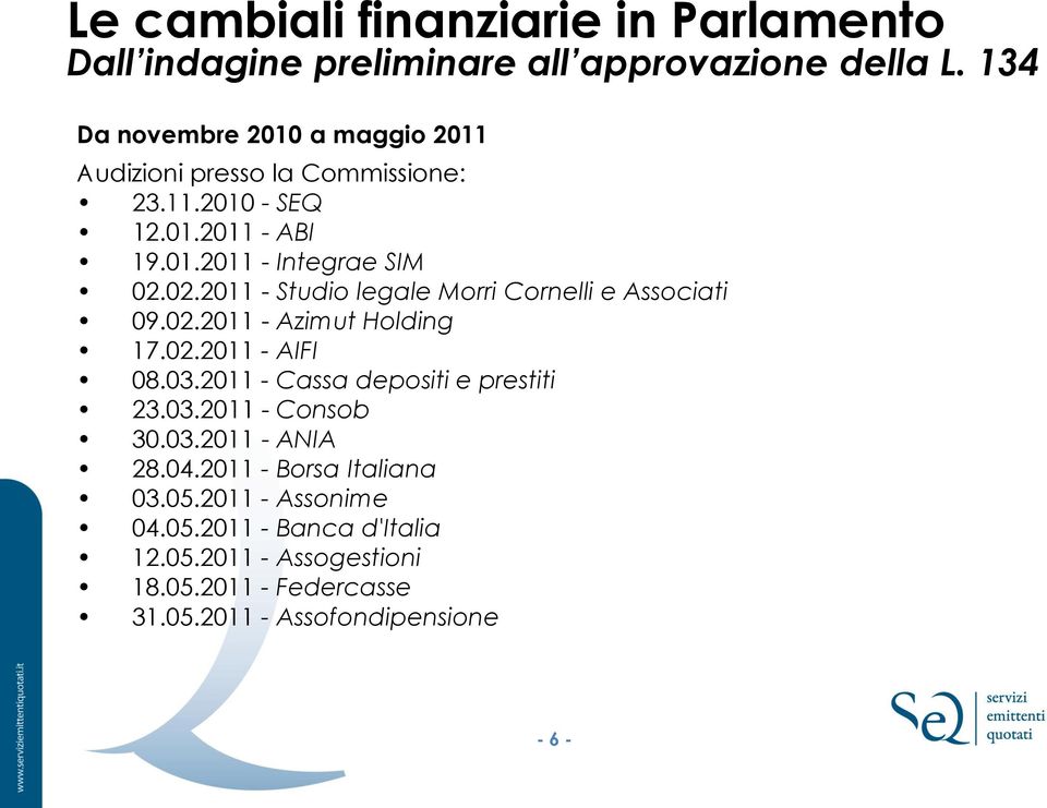 02.2011 - Studio legale Morri Cornelli e Associati 09.02.2011 - Azimut Holding 17.02.2011 - AIFI 08.03.2011 - Cassa depositi e prestiti 23.