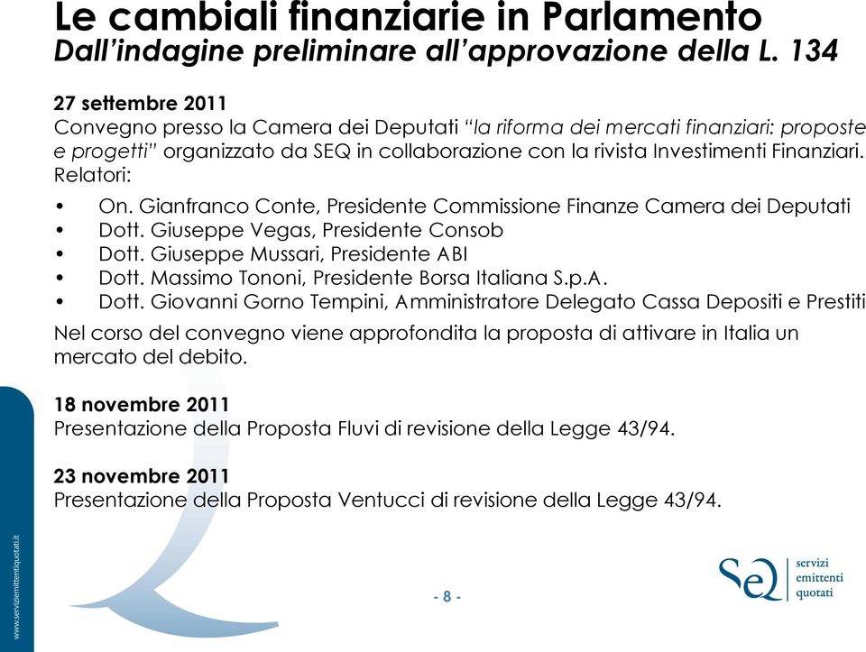 Relatori: On. Gianfranco Conte, Presidente Commissione Finanze Camera dei Deputati Dott. Giuseppe Vegas, Presidente Consob Dott. Giuseppe Mussari, Presidente ABI Dott.