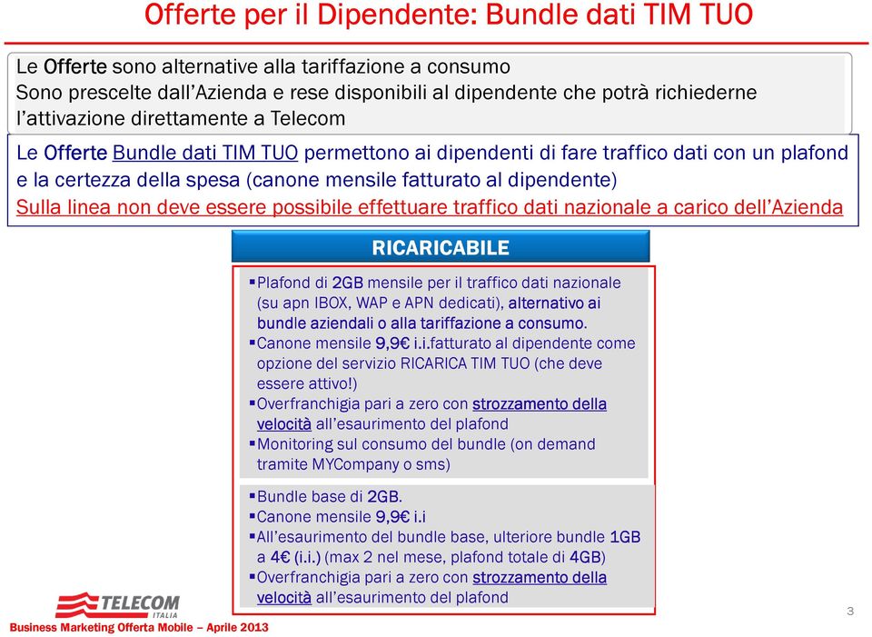 deve essere possibile effettuare traffico dati nazionale a carico dell Azienda RICARICABILE Plafond di 2GB mensile per il traffico dati nazionale (su apn IBOX, WAP e APN dedicati), alternativo ai