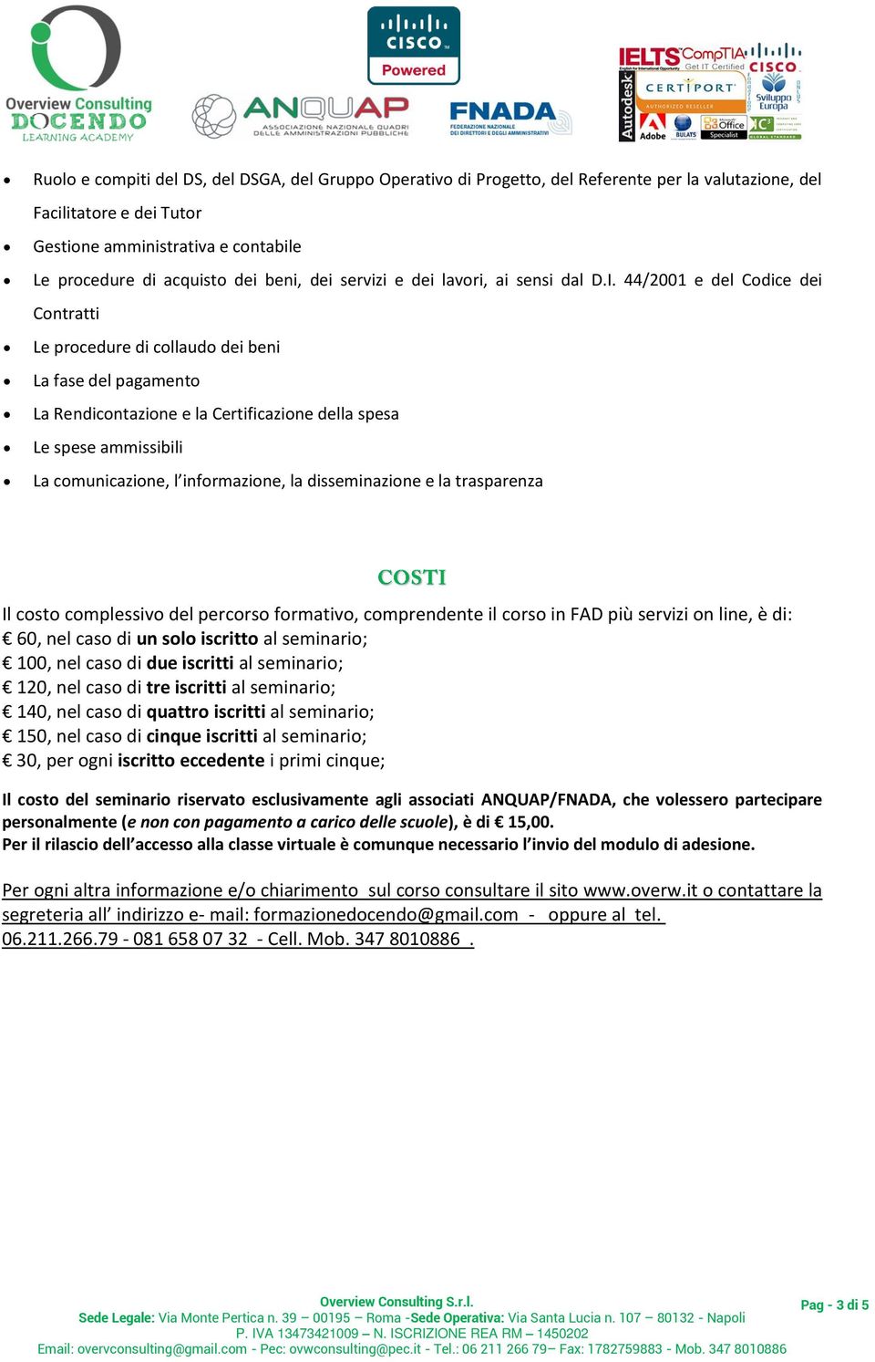 44/2001 e del Codice dei Contratti Le procedure di collaudo dei beni La fase del pagamento La Rendicontazione e la Certificazione della spesa Le spese ammissibili La comunicazione, l informazione, la