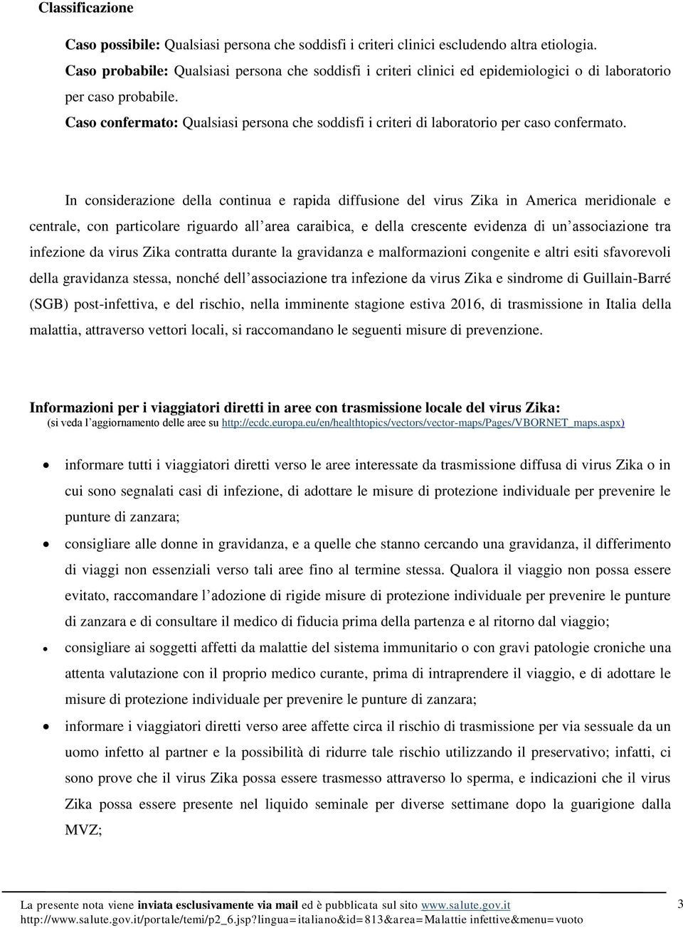 Caso confermato: Qualsiasi persona che soddisfi i criteri di laboratorio per caso confermato.