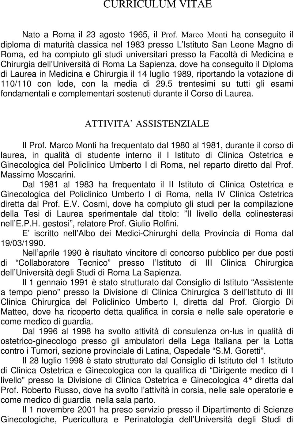 Università di Roma La Sapienza, dove ha conseguito il Diploma di Laurea in Medicina e Chirurgia il 14 luglio 1989, riportando la votazione di 110/110 con lode, con la media di 29.