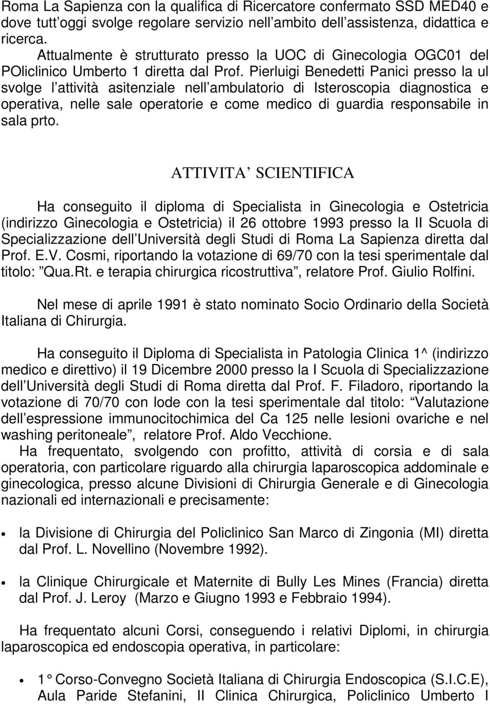 Pierluigi Benedetti Panici presso la ul svolge l attività asitenziale nell ambulatorio di Isteroscopia diagnostica e operativa, nelle sale operatorie e come medico di guardia responsabile in sala