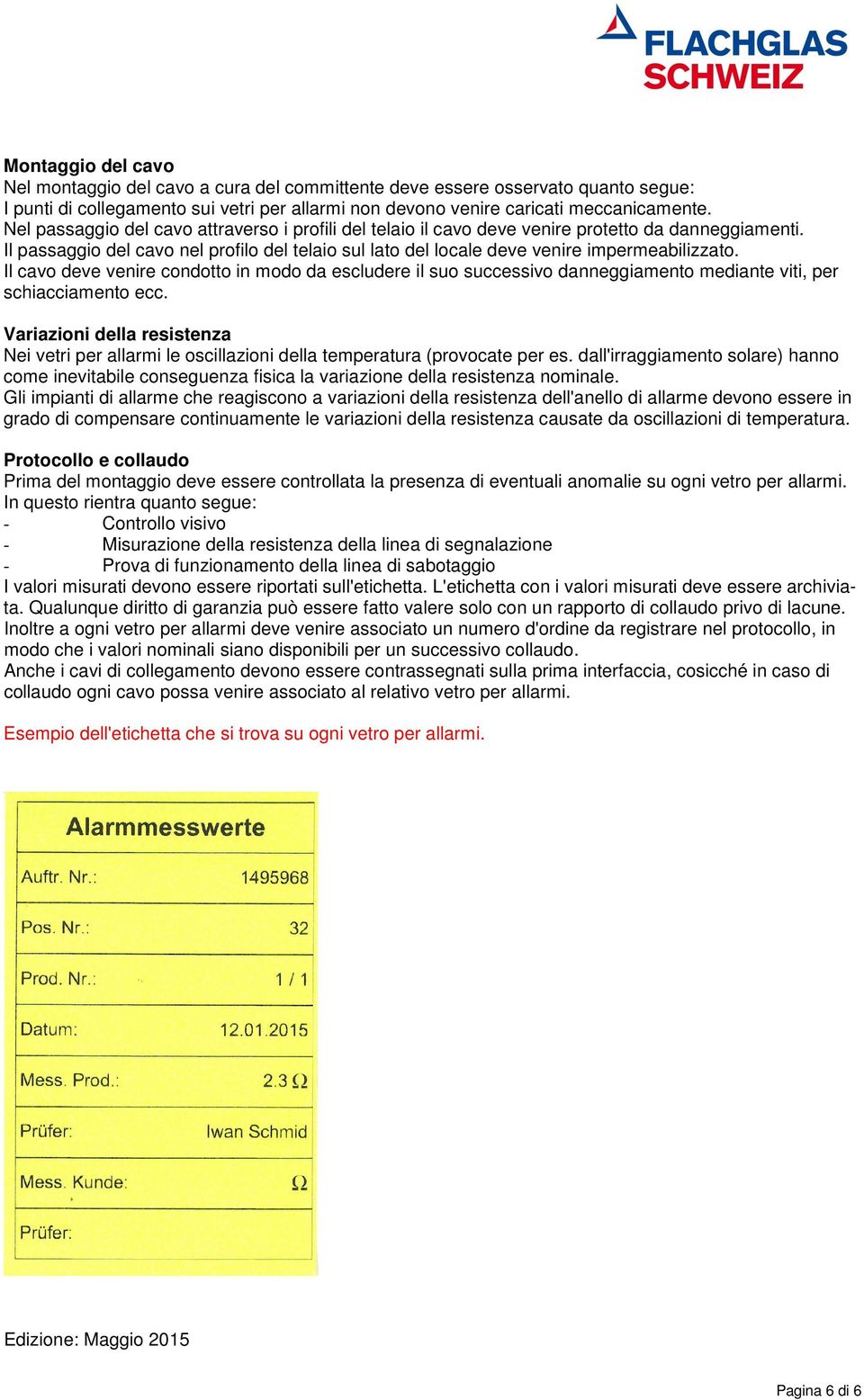 Il cavo deve venire condotto in modo da escludere il suo successivo danneggiamento mediante viti, per schiacciamento ecc.