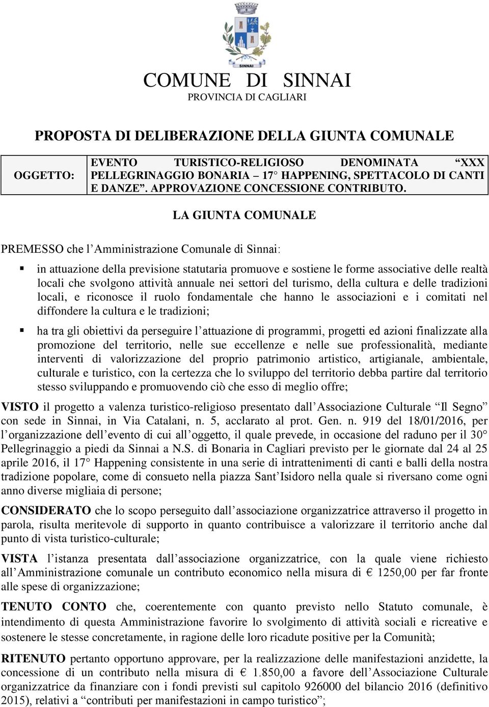 LA GIUNTA COMUNALE PREMESSO che l Amministrazione Comunale di Sìnnai: in attuazione della previsione statutaria promuove e sostiene le forme associative delle realtà locali che svolgono attività