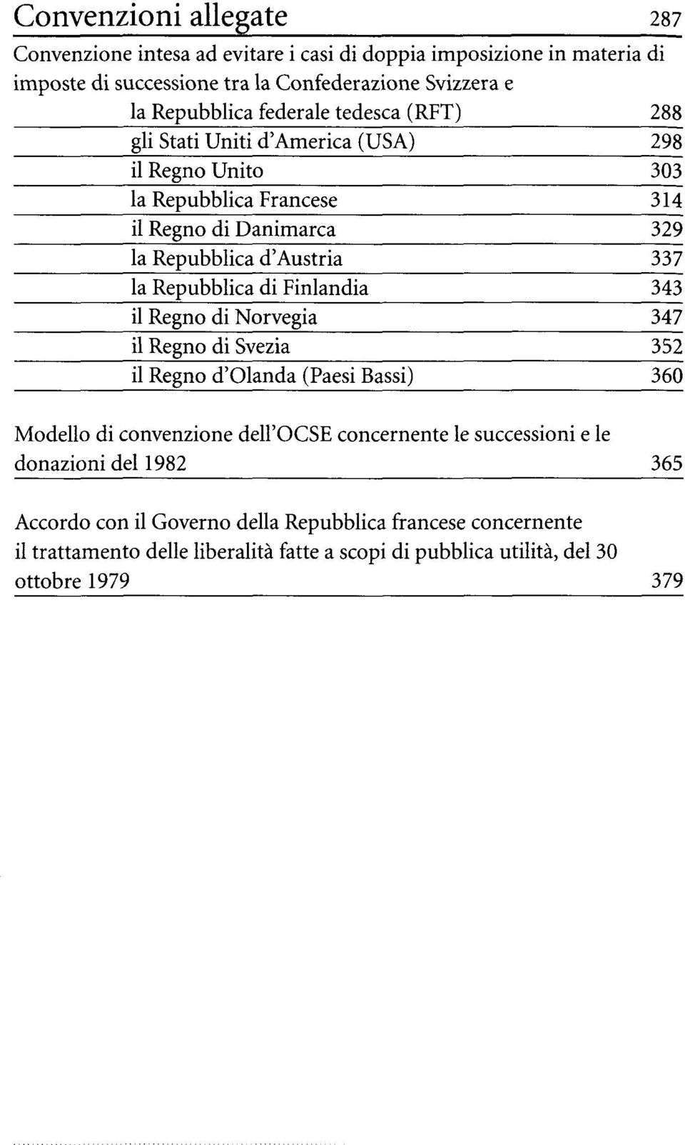 Repubblica di Finlandia 343 il Regno di Norvegia 347 il Regno di Svezia 352 il Regno d'olanda (Paesi Bassi) 360 Modello di convenzione dell'ocse concernente le successioni