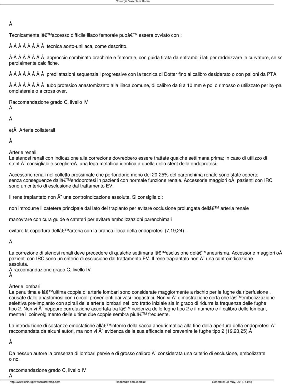 predilatazioni sequenziali progressive con la tecnica di Dotter fino al calibro desiderato o con palloni da PTA tubo protesico anastomizzato alla iliaca comune, di calibro da 8 a 10 mm e poi o