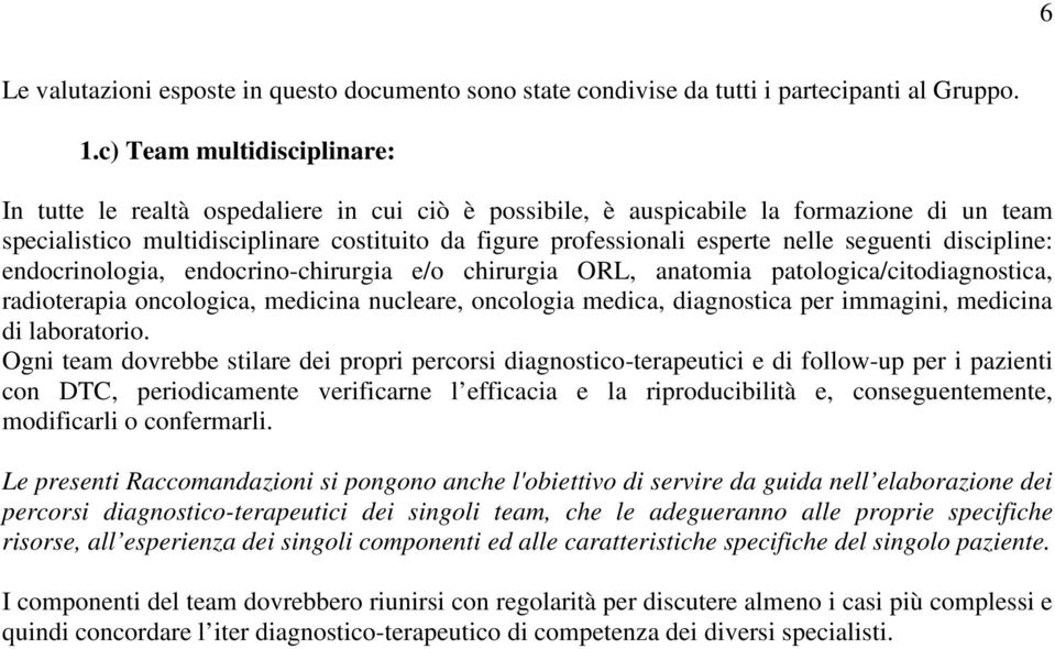 nelle seguenti discipline: endocrinologia, endocrino-chirurgia e/o chirurgia ORL, anatomia patologica/citodiagnostica, radioterapia oncologica, medicina nucleare, oncologia medica, diagnostica per