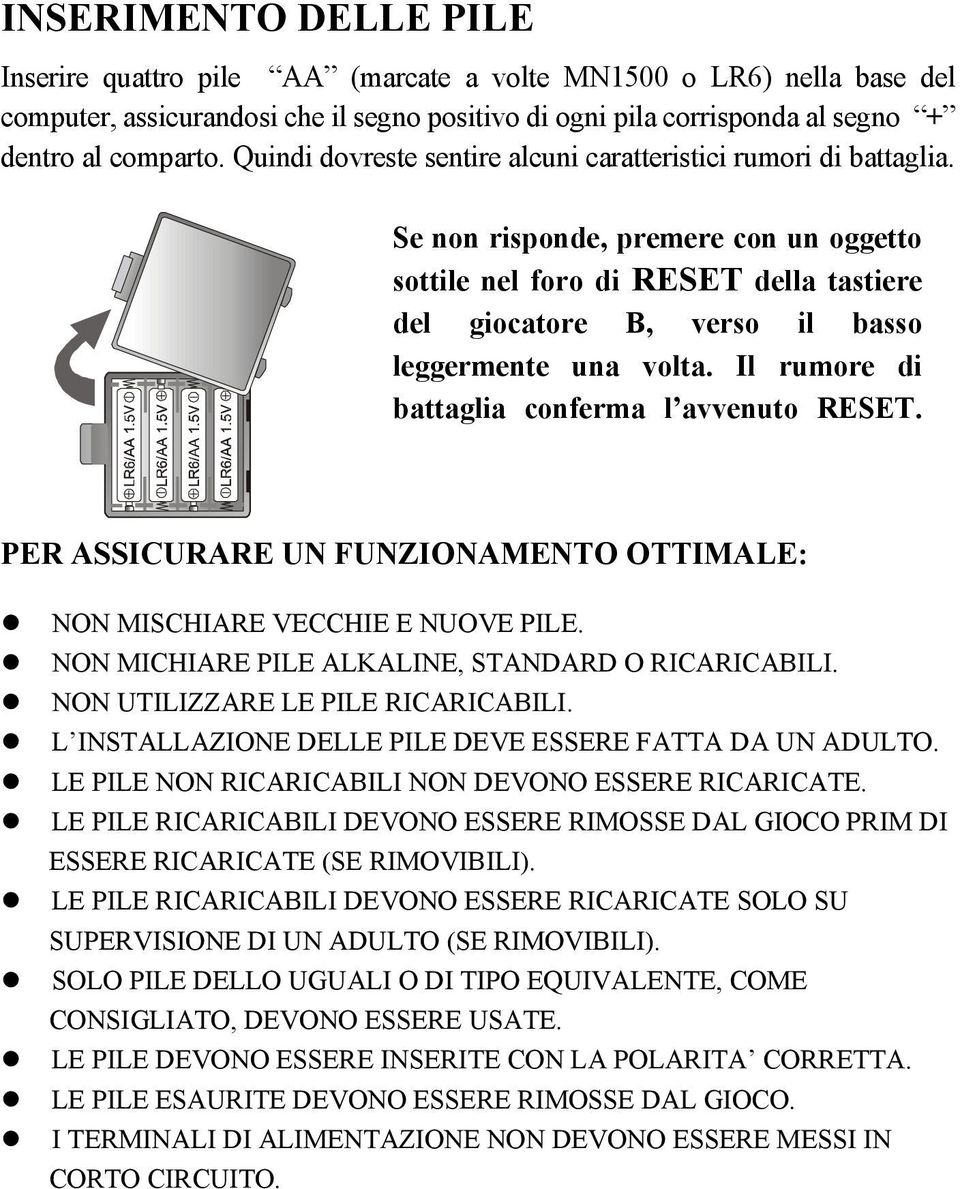 Se non risponde, premere con un oggetto sottile nel foro di RESET della tastiere del giocatore B, verso il basso leggermente una volta. Il rumore di battaglia conferma l avvenuto RESET.