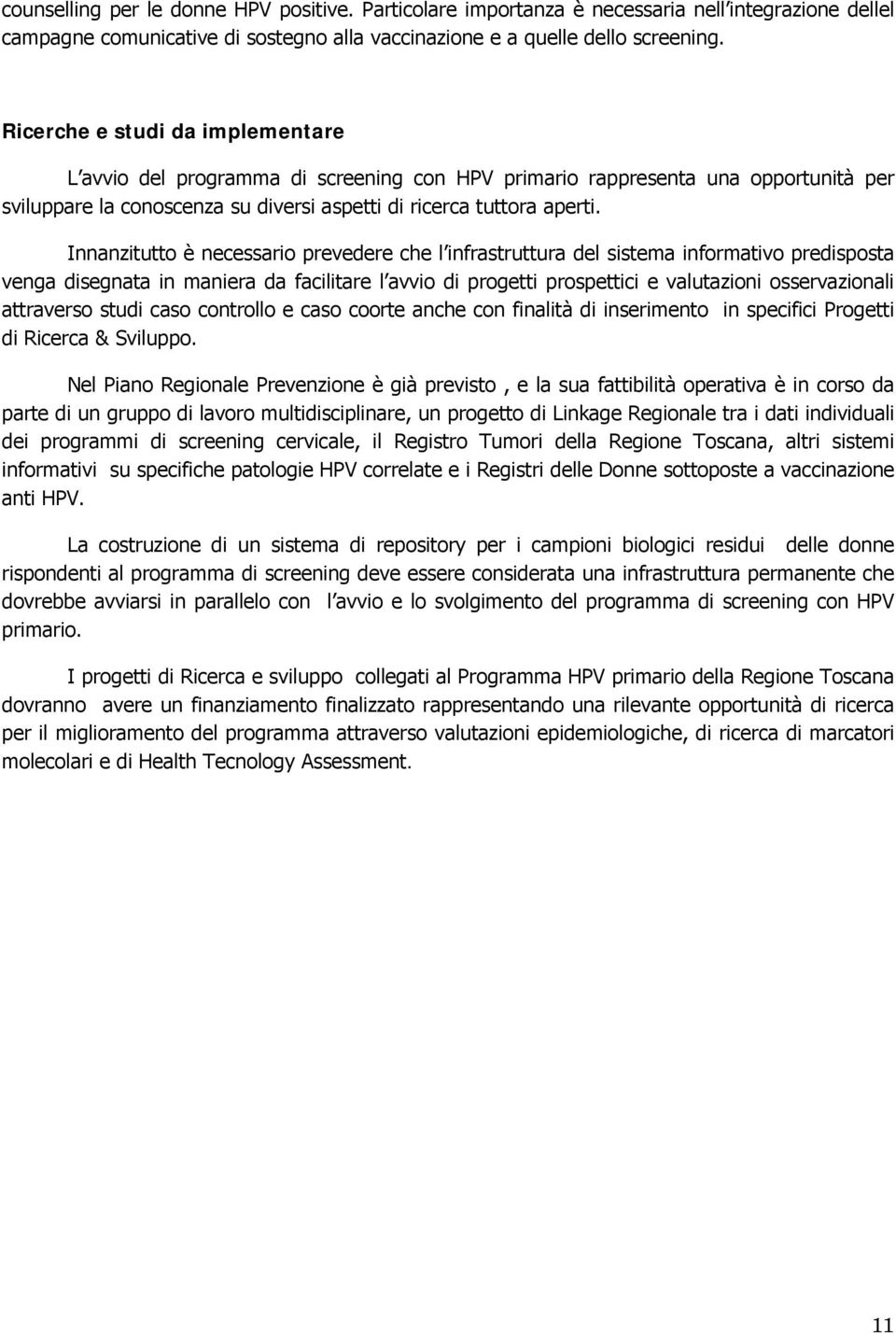 Innanzitutto è necessario prevedere che l infrastruttura del sistema informativo predisposta venga disegnata in maniera da facilitare l avvio di progetti prospettici e valutazioni osservazionali