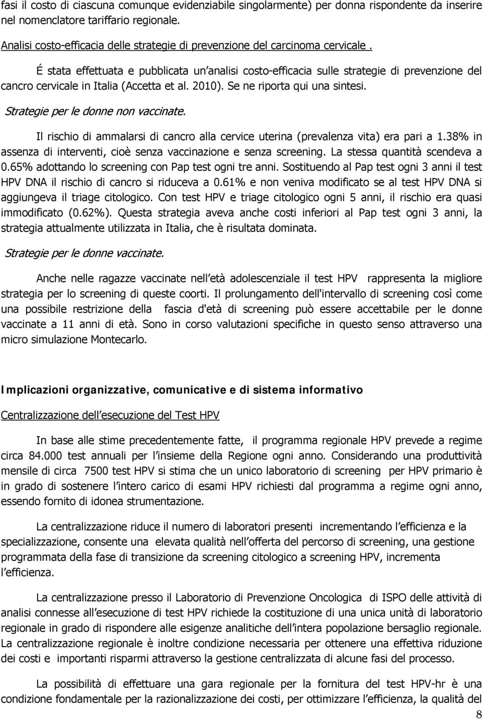 É stata effettuata e pubblicata un analisi costo-efficacia sulle strategie di prevenzione del cancro cervicale in Italia (Accetta et al. 2010). Se ne riporta qui una sintesi.