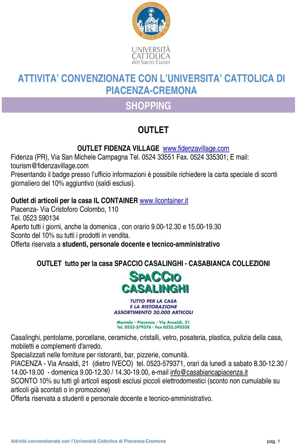 Outlet di articoli per la casa IL CONTAINER www.ilcontainer.it Piacenza- Via Cristoforo Colombo, 110 Tel. 0523 590134 Aperto tutti i giorni, anche la domenica, con orario 9.00-12.30 e 15.00-19.