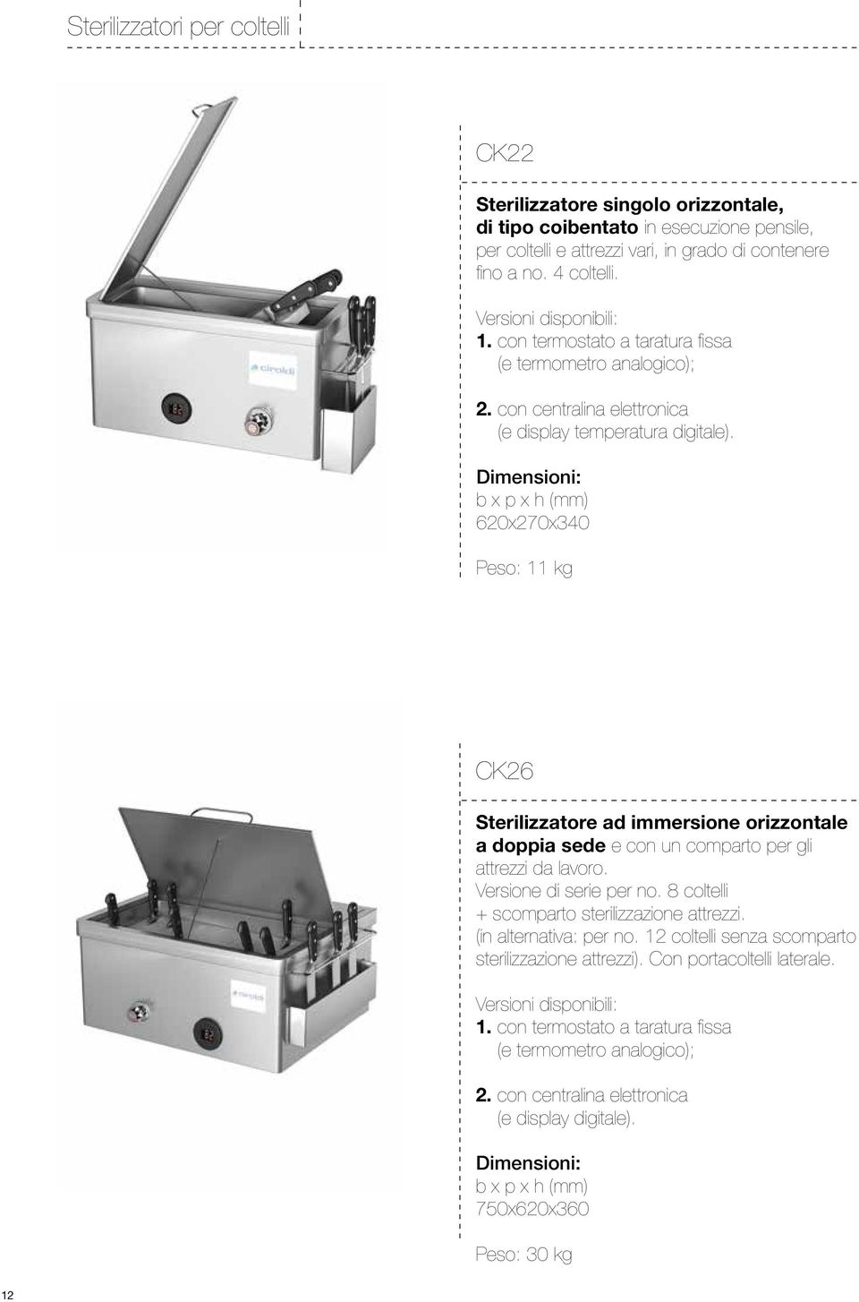 620x270x340 Peso: 11 kg CK26 Sterilizzatore ad immersione orizzontale a doppia sede e con un comparto per gli attrezzi da lavoro. Versione di serie per no.