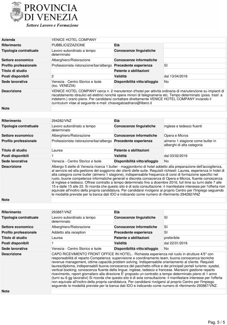 Per candidarsi contattare direttamente VENICE HOTEL COMPANY inviando il curriculum vitae al seguente e-mail: chiavegatoadriano@libero.