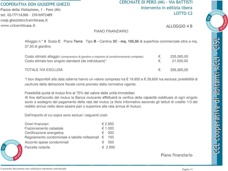 265,00 *I box disponibili alla data odierna hanno un valore compreso tra 19.950 e 29,600 iva esclusa; di usufruire della detrazione fiscale come previsto dalla normativa vigente.