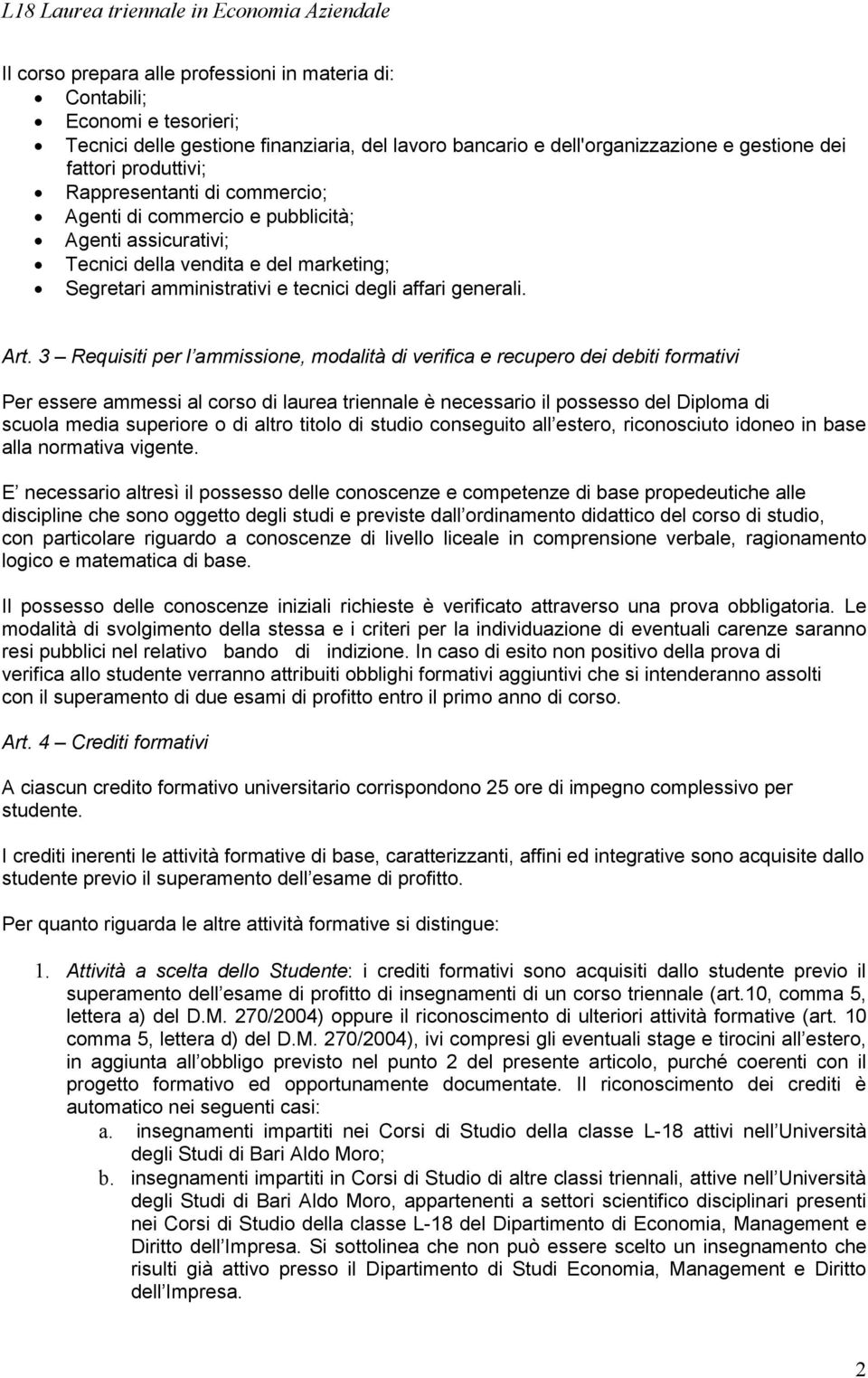 3 Requisiti per l ammissione, modalità di verifica e recupero dei debiti formativi Per essere ammessi al corso di laurea triennale è necessario il possesso del Diploma di scuola media superiore o di