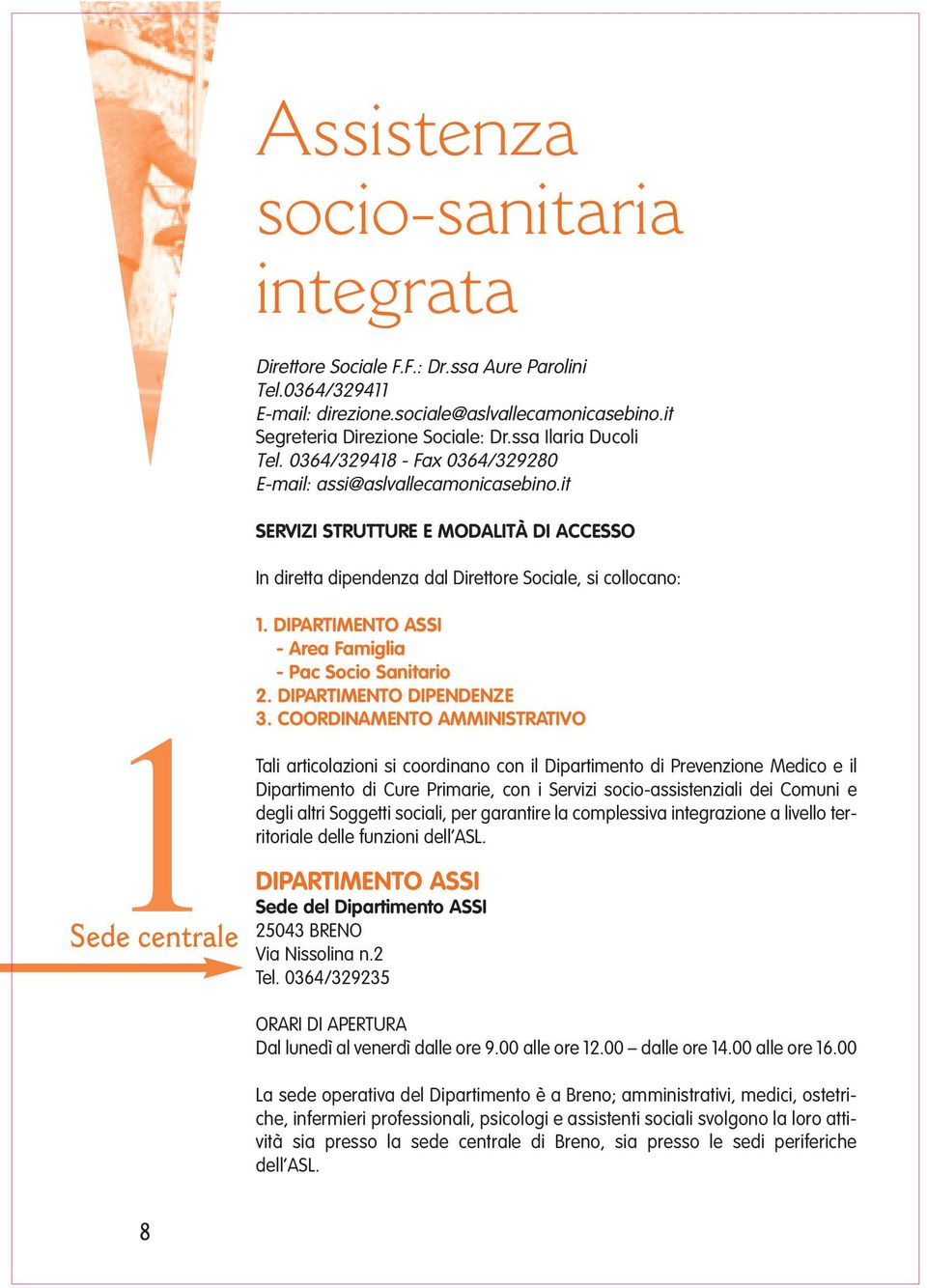 it SERVIZI STRUTTURE E MODALITÀ DI ACCESSO In diretta dipendenza dal Direttore Sociale, si collocano: 1 Sede centrale 1. DIPARTIMENTO ASSI - Area Famiglia - Pac Socio Sanitario 2.