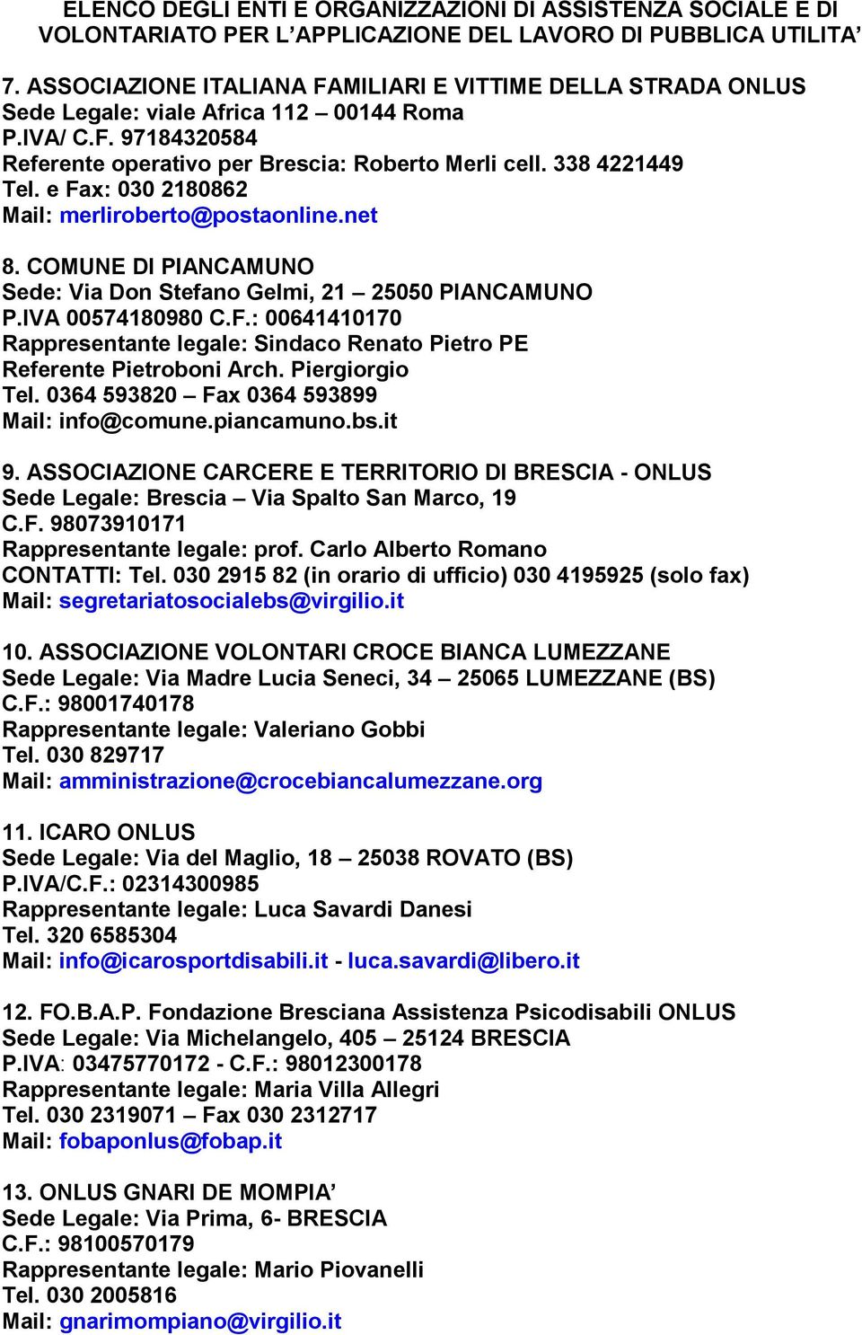 Piergiorgio Tel. 0364 593820 Fax 0364 593899 info@comune.piancamuno.bs.it 9. ASSOCIAZIONE CARCERE E TERRITORIO DI BRESCIA - ONLUS Sede Legale: Brescia Via Spalto San Marco, 19 C.F. 98073910171 Rappresentante legale: prof.