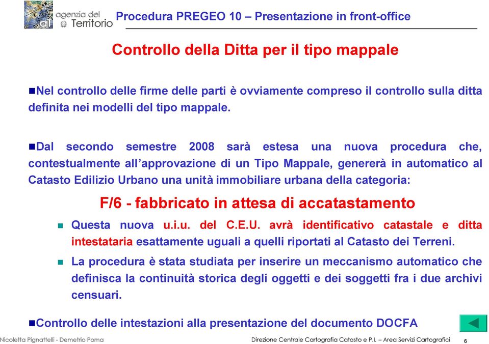 Dal secondo semestre 2008 sarà estesa una nuova procedura che, contestualmente all approvazione di un Tipo Mappale, genererà in automatico al Catasto Edilizio Urbano una unità immobiliare urbana