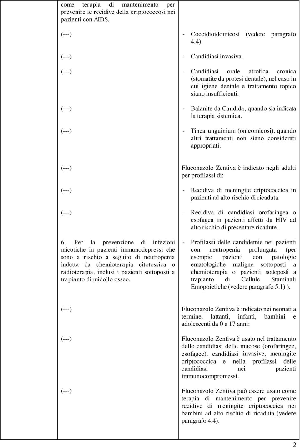 - Balanite da Candida, quando sia indicata la terapia sistemica. - Tinea unguinium (onicomicosi), quando altri trattamenti non siano considerati appropriati. 6.