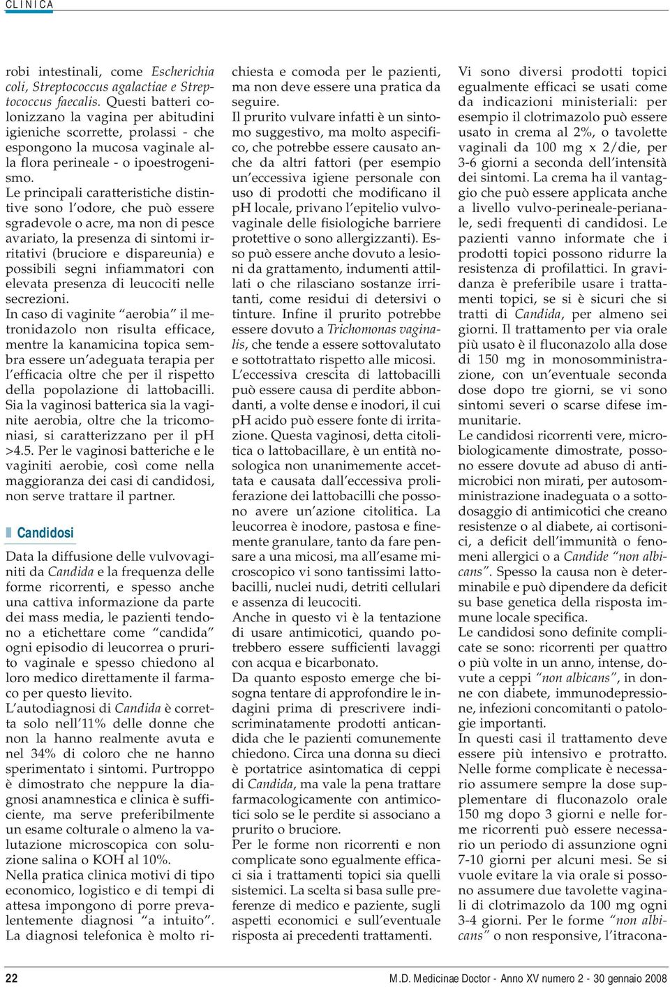 Le principali caratteristiche distintive sono l odore, che può essere sgradevole o acre, ma non di pesce avariato, la presenza di sintomi irritativi (bruciore e dispareunia) e possibili segni